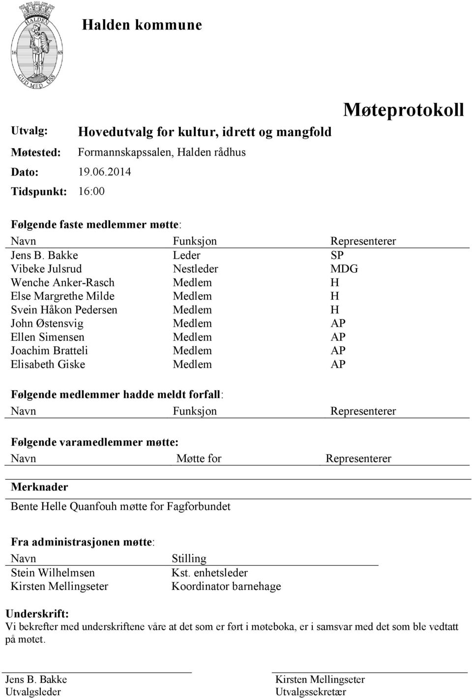 Bakke Leder SP Vibeke Julsrud Nestleder MDG Wenche Anker-Rasch Medlem H Else Margrethe Milde Medlem H Svein Håkon Pedersen Medlem H John Østensvig Medlem AP Ellen Simensen Medlem AP Joachim Bratteli