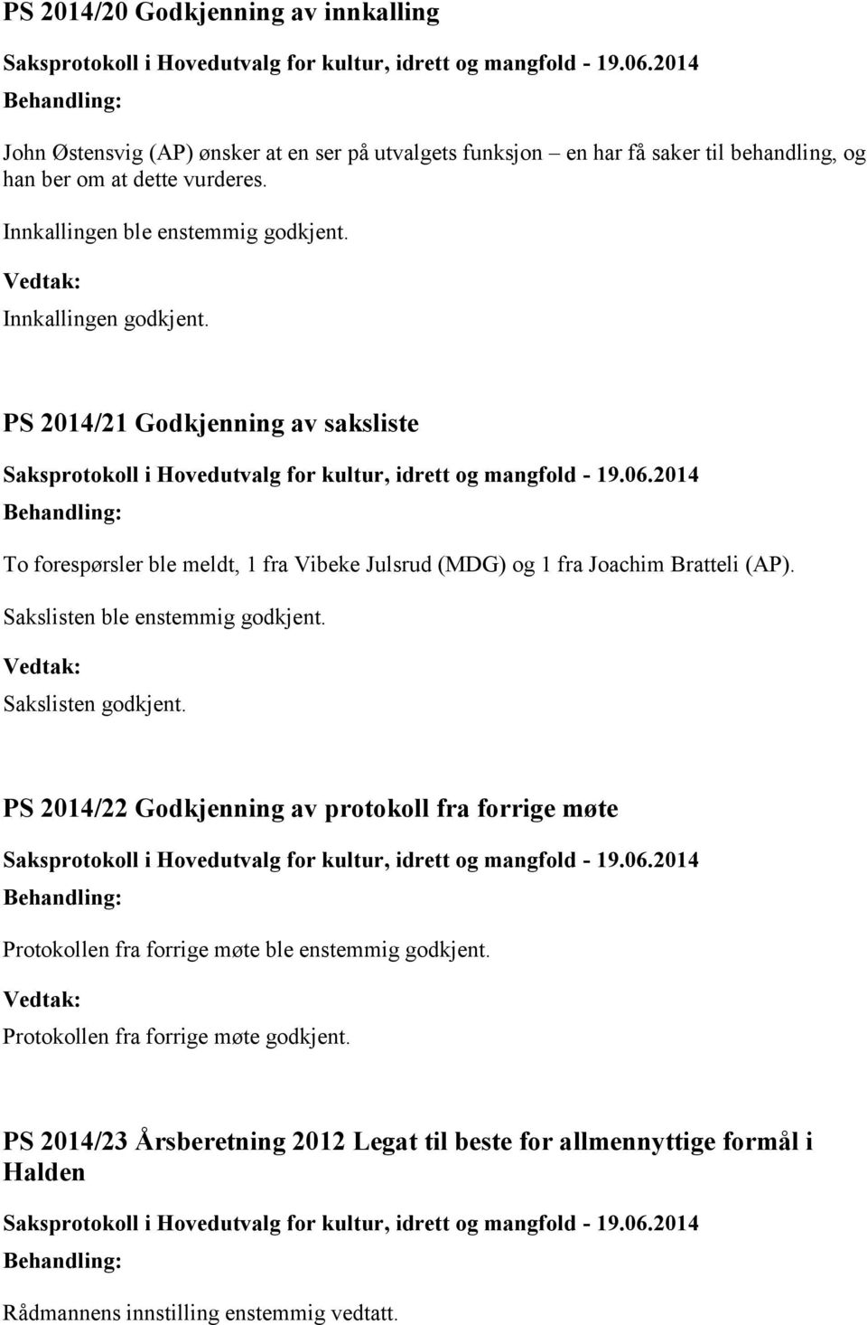 PS 2014/21 Godkjenning av saksliste To forespørsler ble meldt, 1 fra Vibeke Julsrud (MDG) og 1 fra Joachim Bratteli (AP). Sakslisten ble enstemmig godkjent.