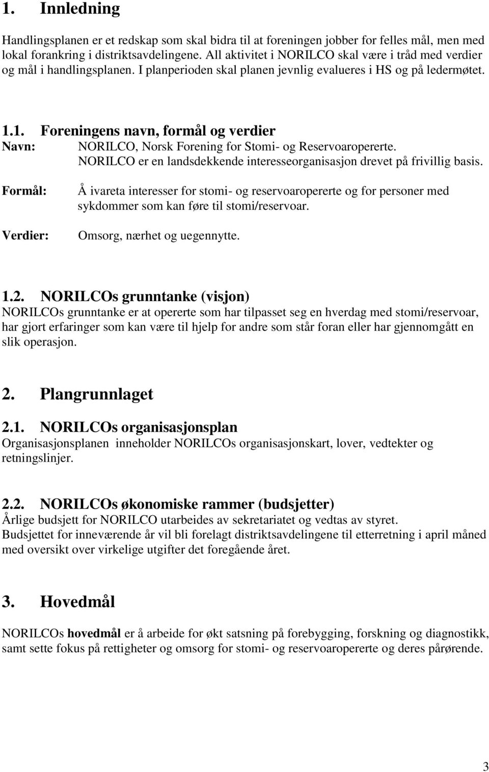 1. Foreningens navn, formål og verdier Navn: NORILCO, Norsk Forening for Stomi- og Reservoaropererte. NORILCO er en landsdekkende interesseorganisasjon drevet på frivillig basis.