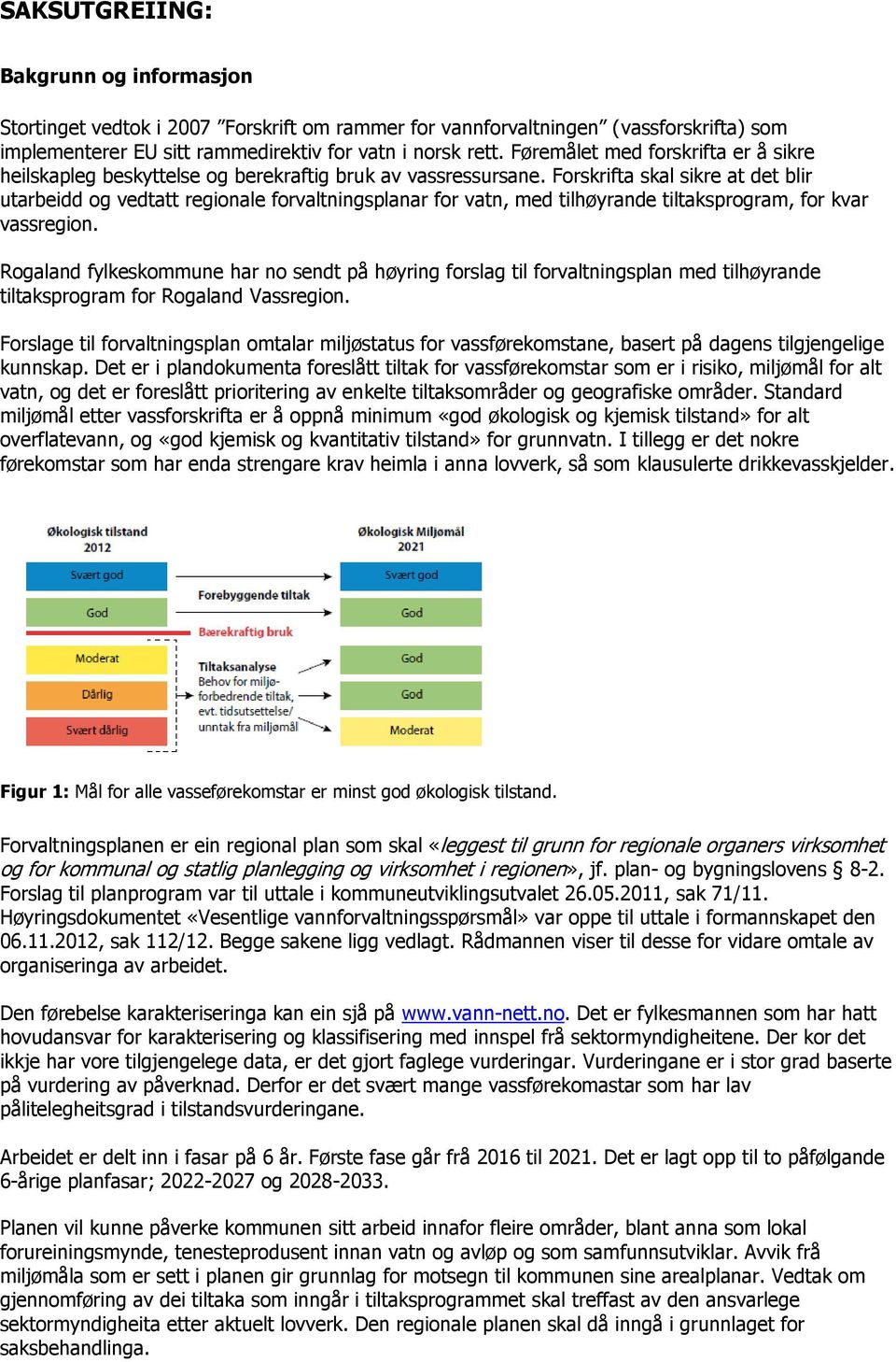 Forskrifta skal sikre at det blir utarbeidd og vedtatt regionale forvaltningsplanar for vatn, med tilhøyrande tiltaksprogram, for kvar vassregion.