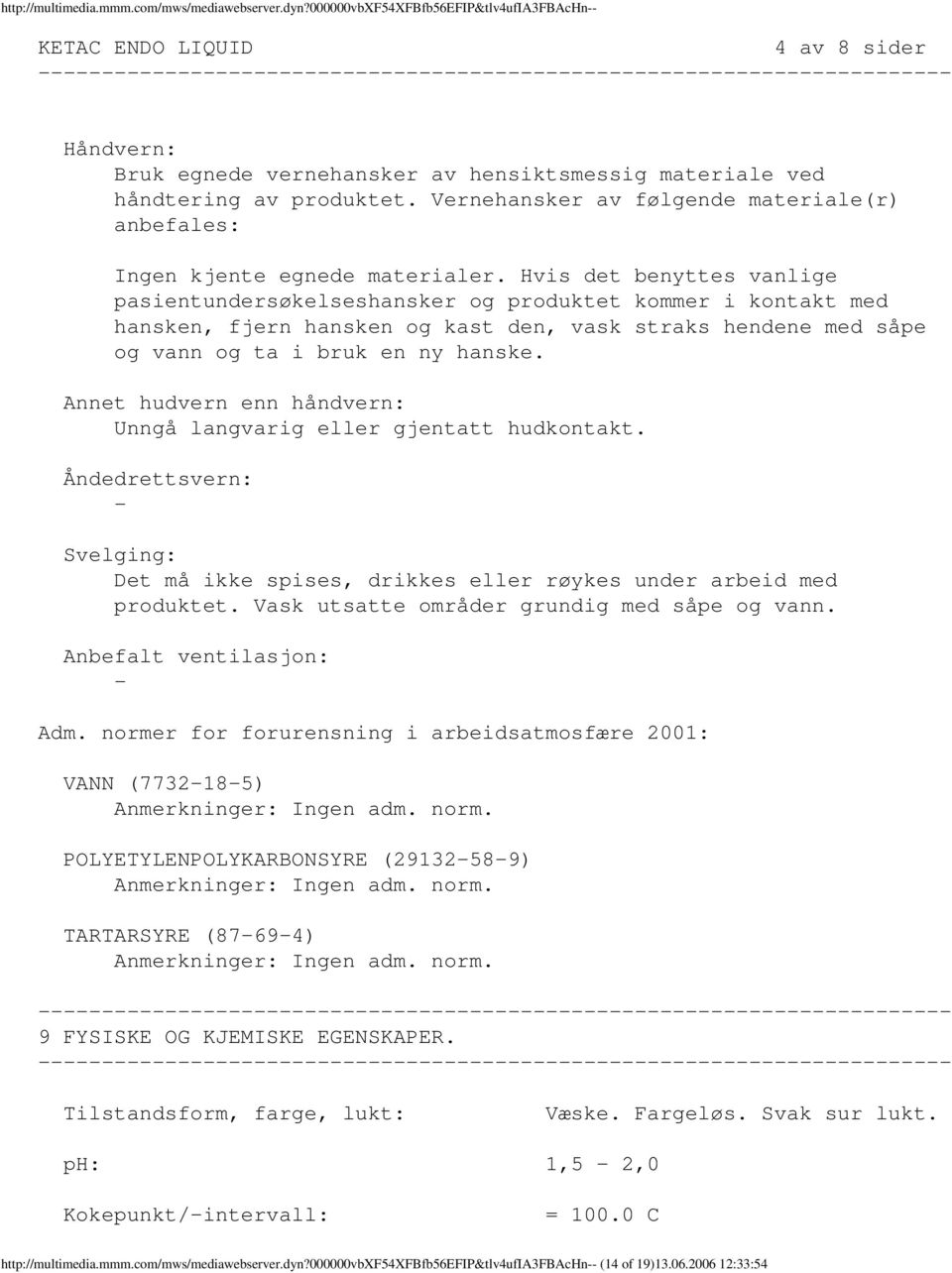 Vernehansker av følgende materiale(r) anbefales: Ingen kjente egnede materialer.