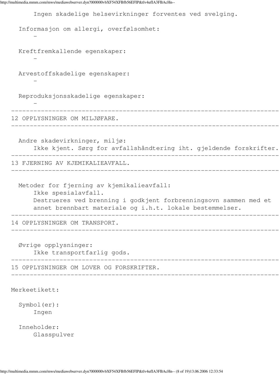 Andre skadevirkninger, miljø: Ikke kjent. Sørg for avfallshåndtering iht. gjeldende forskrifter. 13 FJERNING AV KJEMIKALIEAVFALL. Metoder for fjerning av kjemikalieavfall: Ikke spesialavfall.