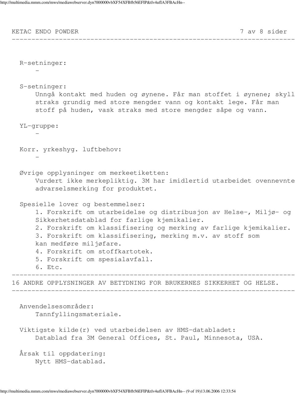 luftbehov: Øvrige opplysninger om merkeetiketten: Vurdert ikke merkepliktig. 3M har imidlertid utarbeidet ovennevnte advarselsmerking for produktet. Spesielle lover og bestemmelser: 1.