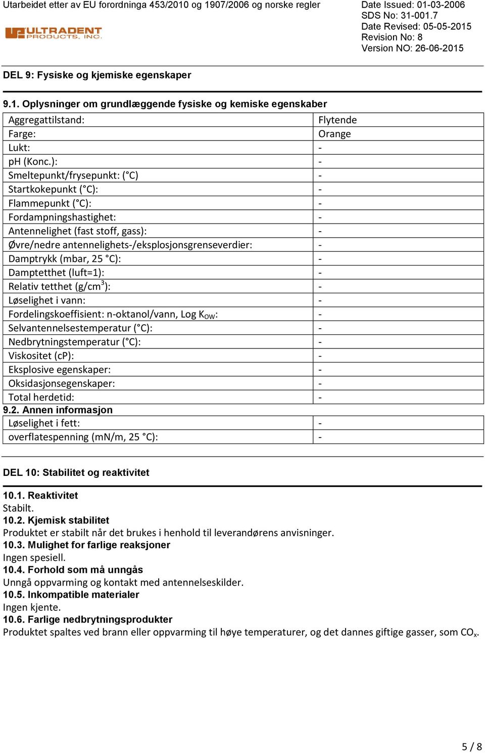 C): Damptetthet (luft=1): Relativ tetthet (g/cm 3 ): Løselighet i vann: Fordelingskoeffisient: noktanol/vann, Log K OW : Selvantennelsestemperatur ( C): Nedbrytningstemperatur ( C): Viskositet (cp):