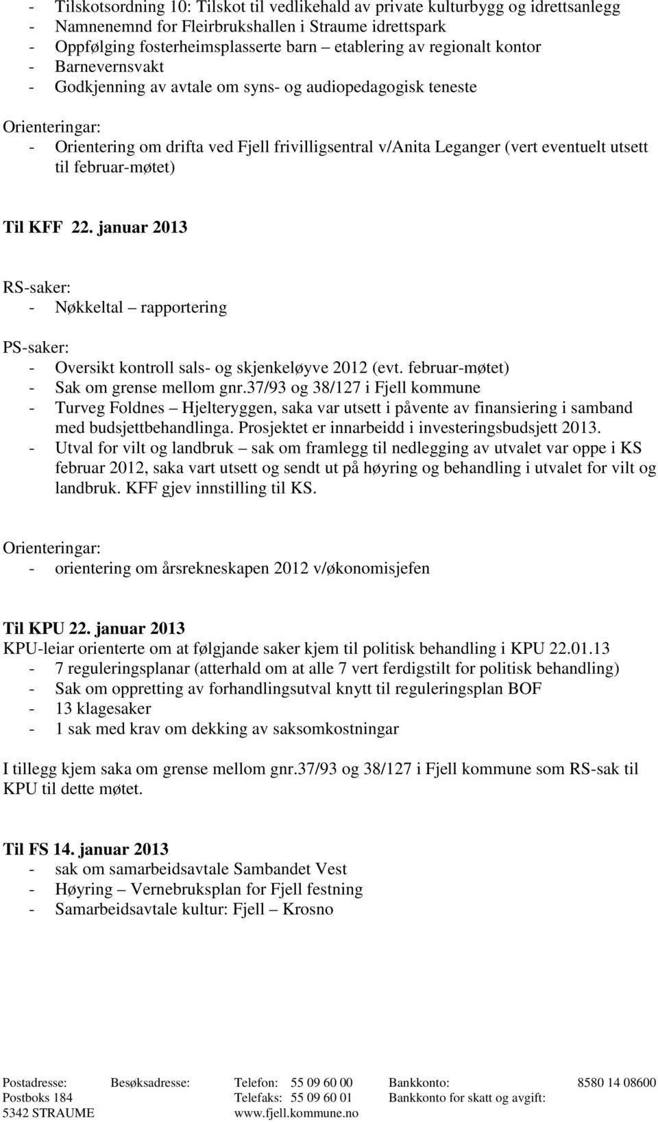 til februar-møtet) Til KFF 22. januar 2013 RS-saker: - Nøkkeltal rapportering PS-saker: - Oversikt kontroll sals- og skjenkeløyve 2012 (evt. februar-møtet) - Sak om grense mellom gnr.