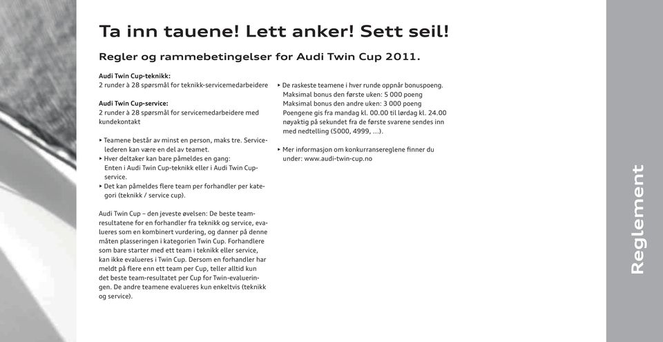 maks tre. Servicelederen kan være en del av teamet. Hver deltaker kan bare påmeldes en gang: Enten i Audi Twin Cup-teknikk eller i Audi Twin Cupservice.