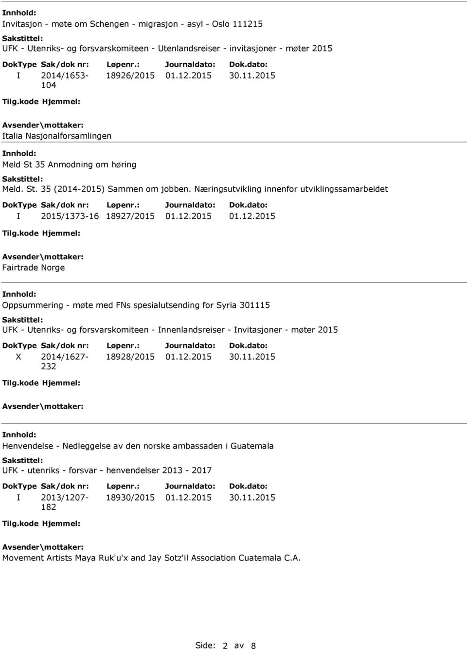 Næringsutvikling innenfor utviklingssamarbeidet 2015/1373-16 18927/2015 Fairtrade Norge nnhold: Oppsummering - møte med FNs spesialutsending for Syria 301115 UFK - Utenriks- og forsvarskomiteen -