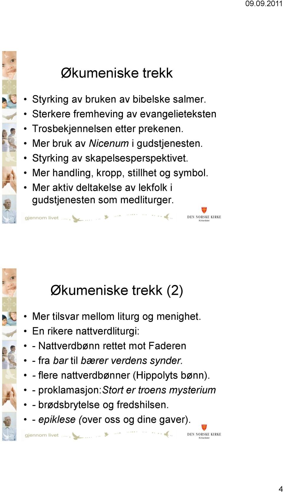 Mer aktiv deltakelse av lekfolk i gudstjenesten som medliturger. Økumeniske trekk (2) Mer tilsvar mellom liturg og menighet.