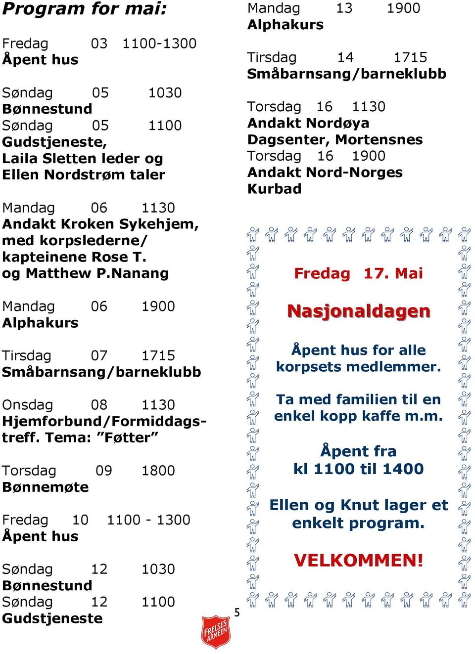 Tema: Føtter Torsdag 09 1800 Bønnemøte Fredag 10 1100-1300 Søndag 12 1030 Søndag 12 1100 Gudstjeneste 5 Mandag 13 1900 Tirsdag 14 1715 Torsdag 16 1130 Andakt Nordøya Dagsenter,