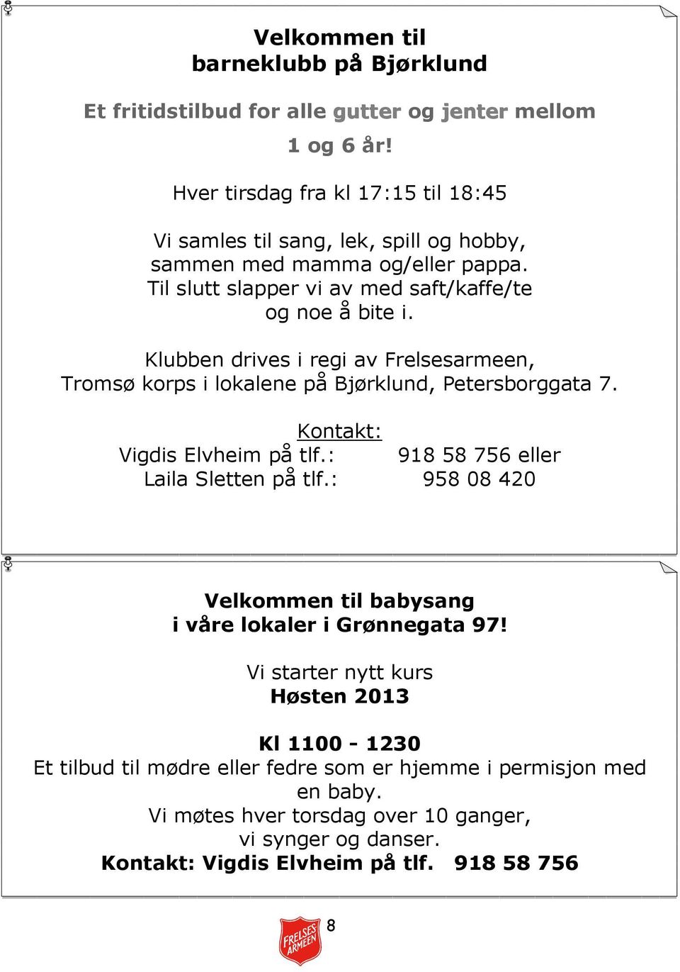 Klubben drives i regi av Frelsesarmeen, Tromsø korps i lokalene på Bjørklund, Petersborggata 7. Kontakt: Vigdis Elvheim på tlf.: 918 58 756 eller Laila Sletten på tlf.