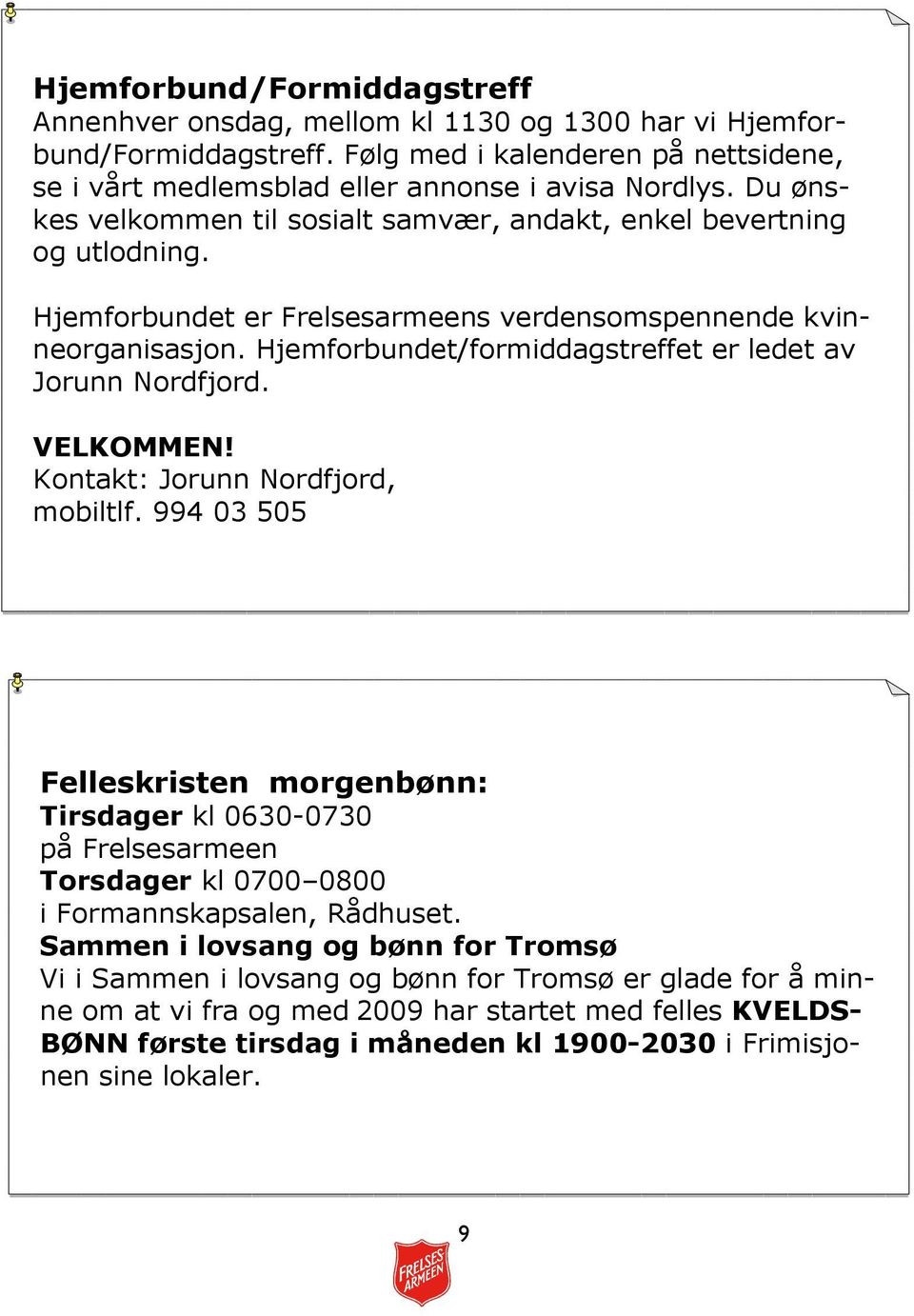 Hjemforbundet/formiddagstreffet er ledet av Jorunn Nordfjord. VELKOMMEN! Kontakt: Jorunn Nordfjord, mobiltlf.