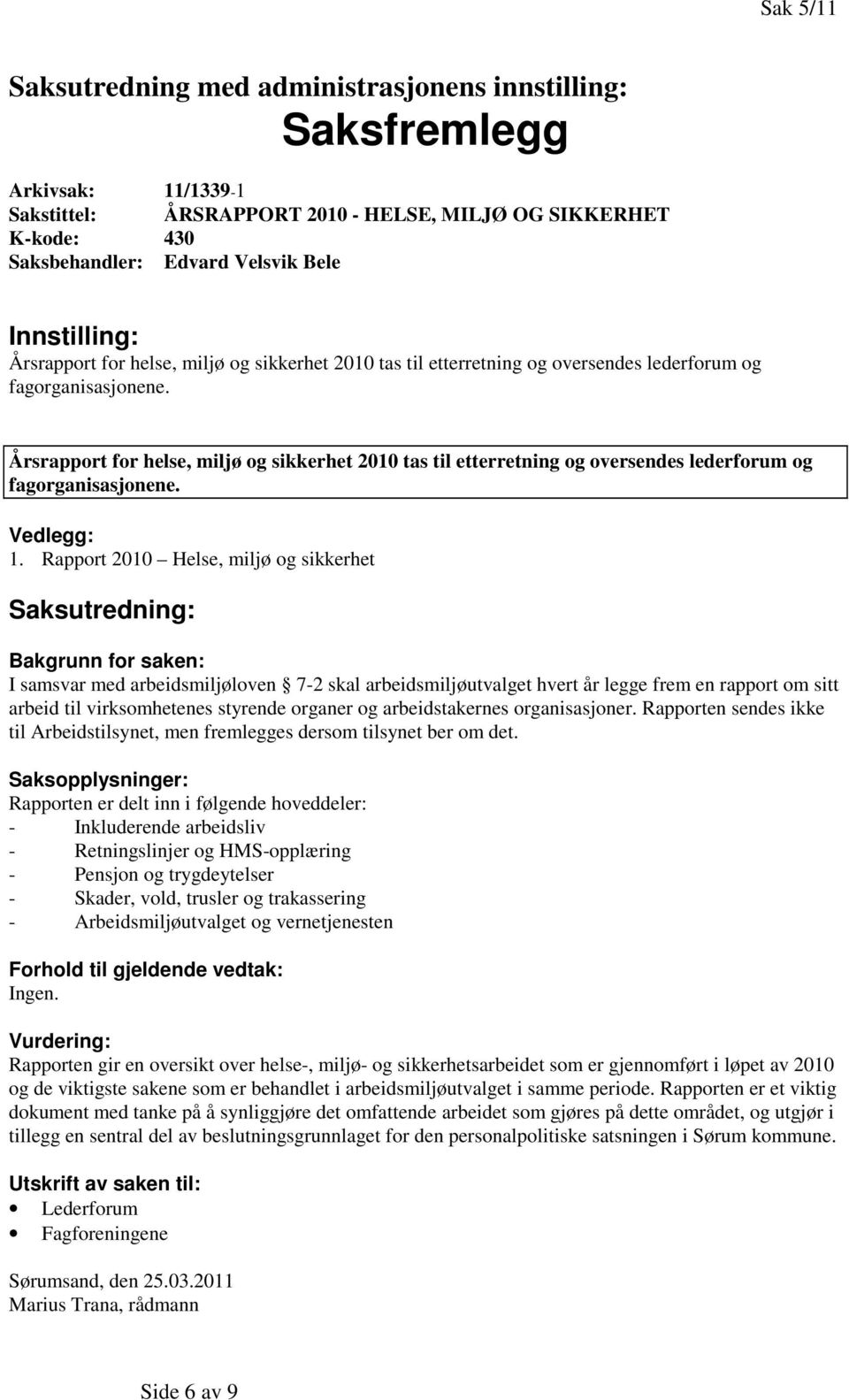 Årsrapport for helse, miljø og sikkerhet 2010 tas til etterretning og oversendes lederforum og fagorganisasjonene. Vedlegg: 1.