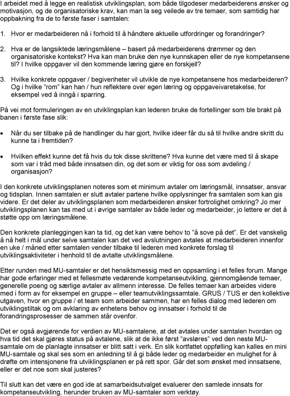 Hva er de langsiktede læringsmålene basert på medarbeiderens drømmer og den organisatoriske kontekst? Hva kan man bruke den nye kunnskapen eller de nye kompetansene til?