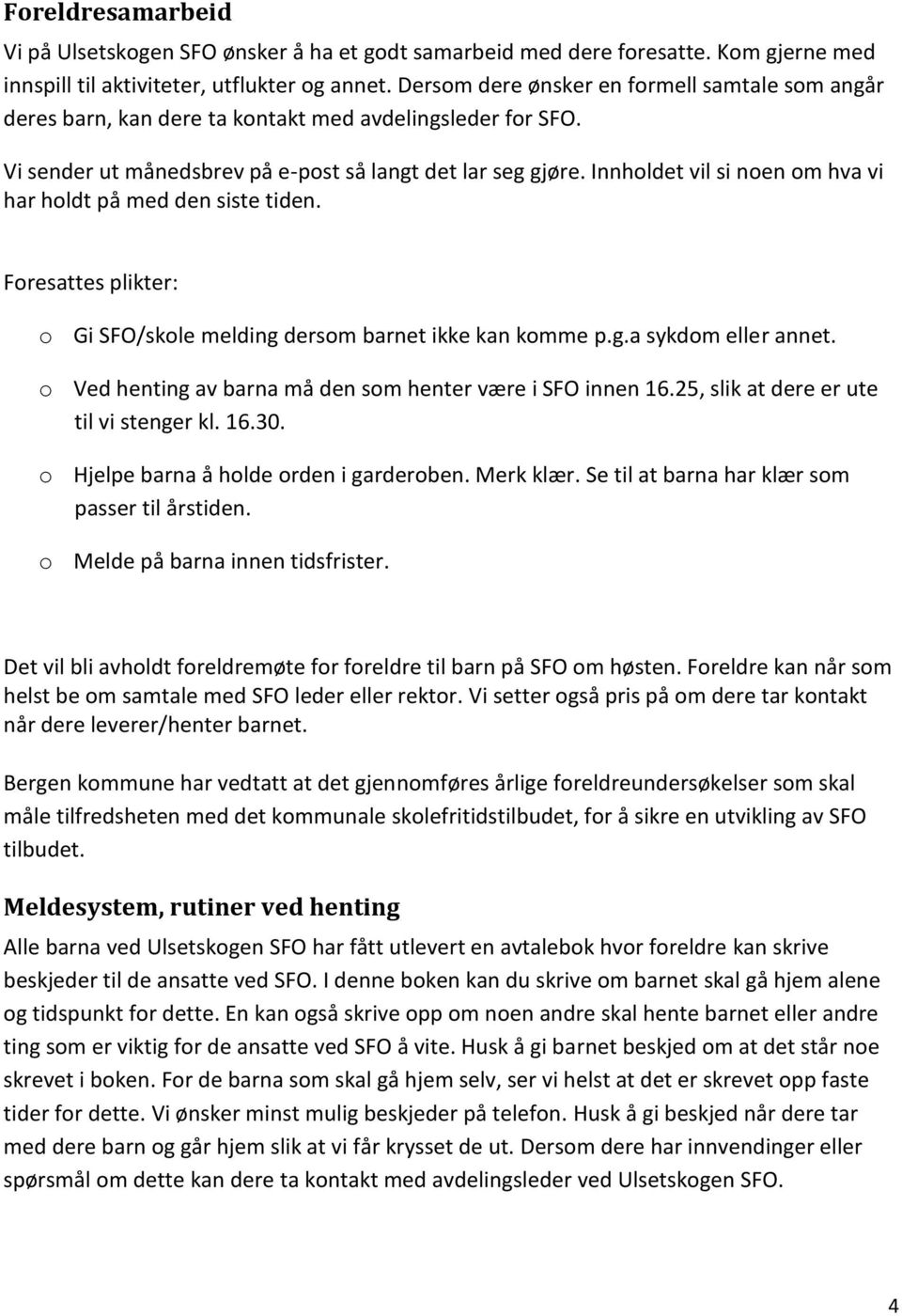 Innholdet vil si noen om hva vi har holdt på med den siste tiden. Foresattes plikter: o Gi SFO/skole melding dersom barnet ikke kan komme p.g.a sykdom eller annet.