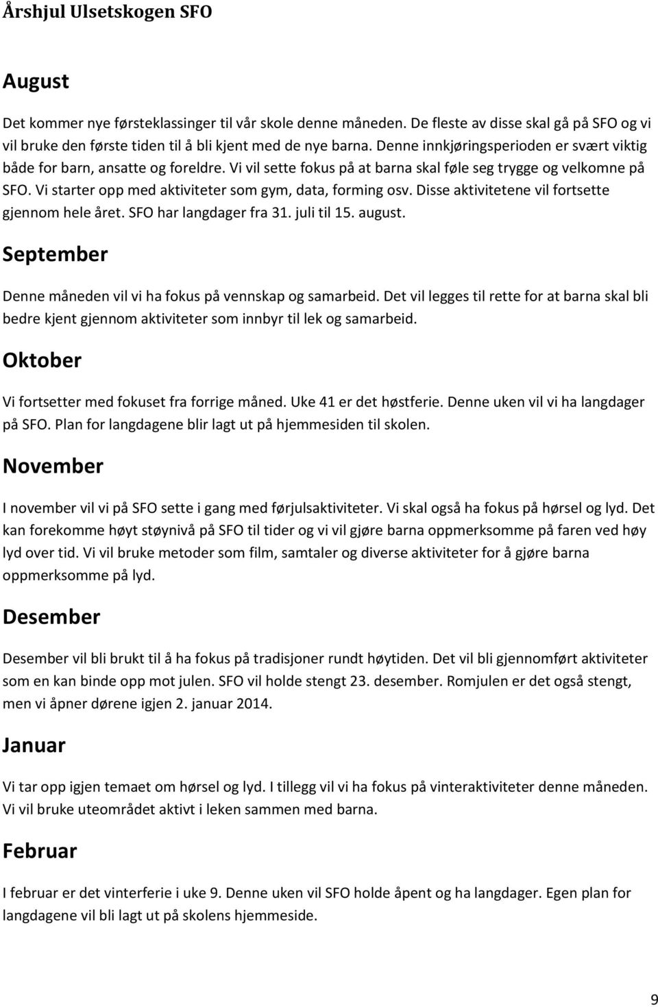 Vi starter opp med aktiviteter som gym, data, forming osv. Disse aktivitetene vil fortsette gjennom hele året. SFO har langdager fra 31. juli til 15. august.