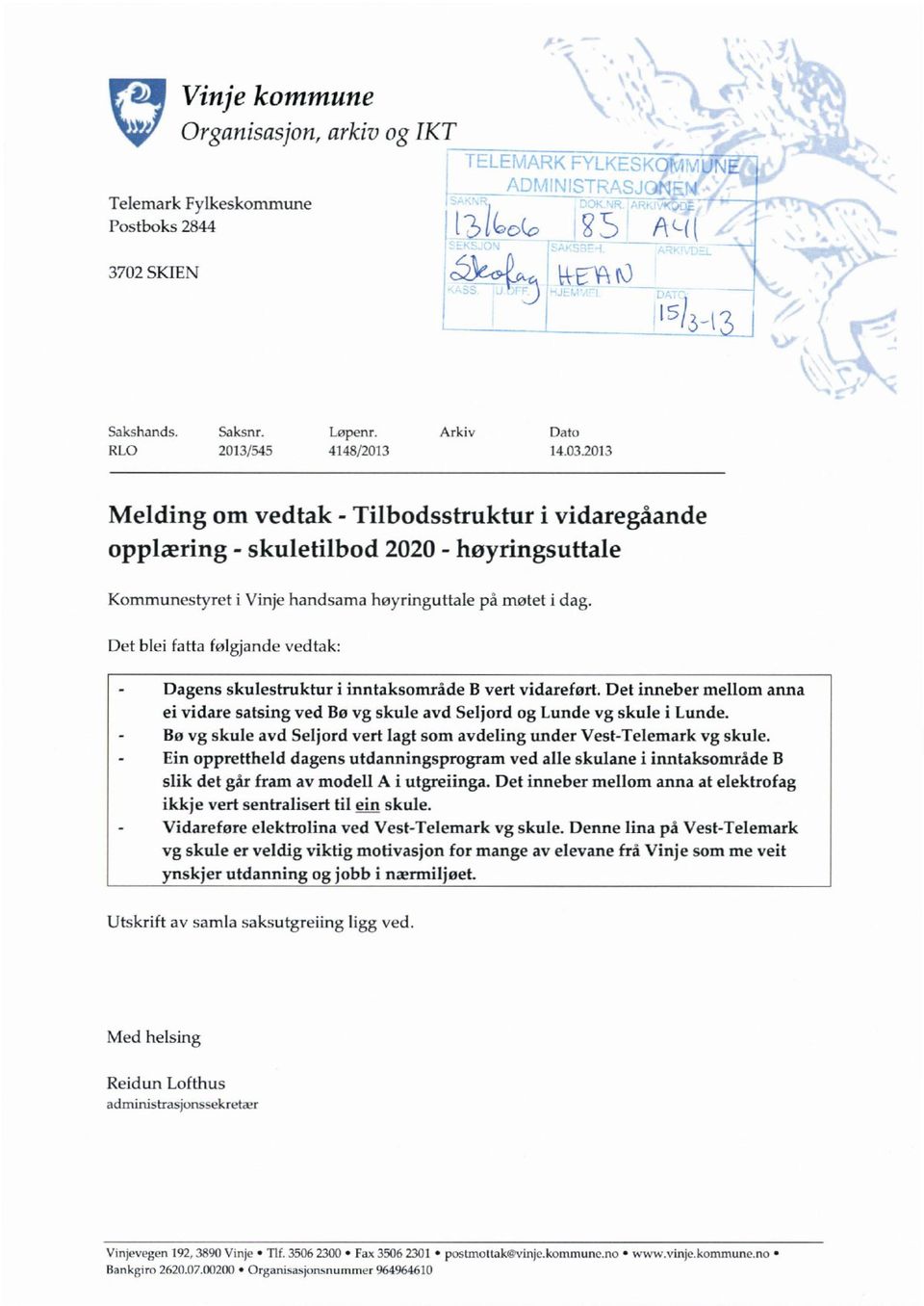 Det blei fatta følgjande vedtak: Dagens skulestruktur i inntaksområde B vert vidareført. Det inneber mellom anna ei vidare satsing ved Bø vg skule avd Seljord og Lunde vg skule i Lunde.