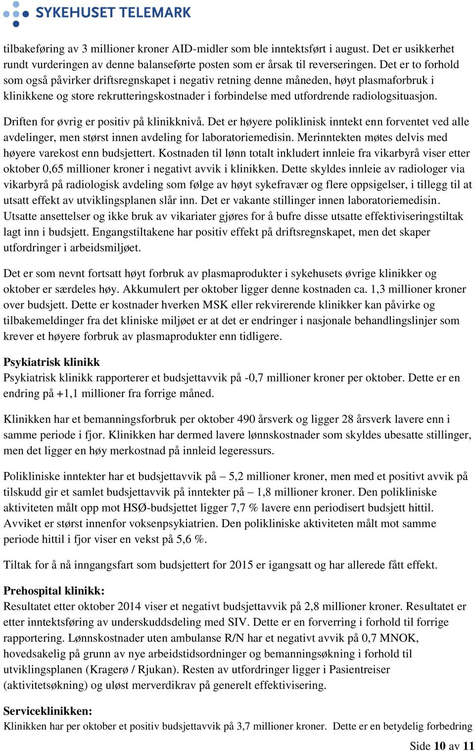 Driften for øvrig er positiv på klinikknivå. Det er høyere poliklinisk inntekt enn forventet ved alle avdelinger, men størst innen avdeling for laboratoriemedisin.