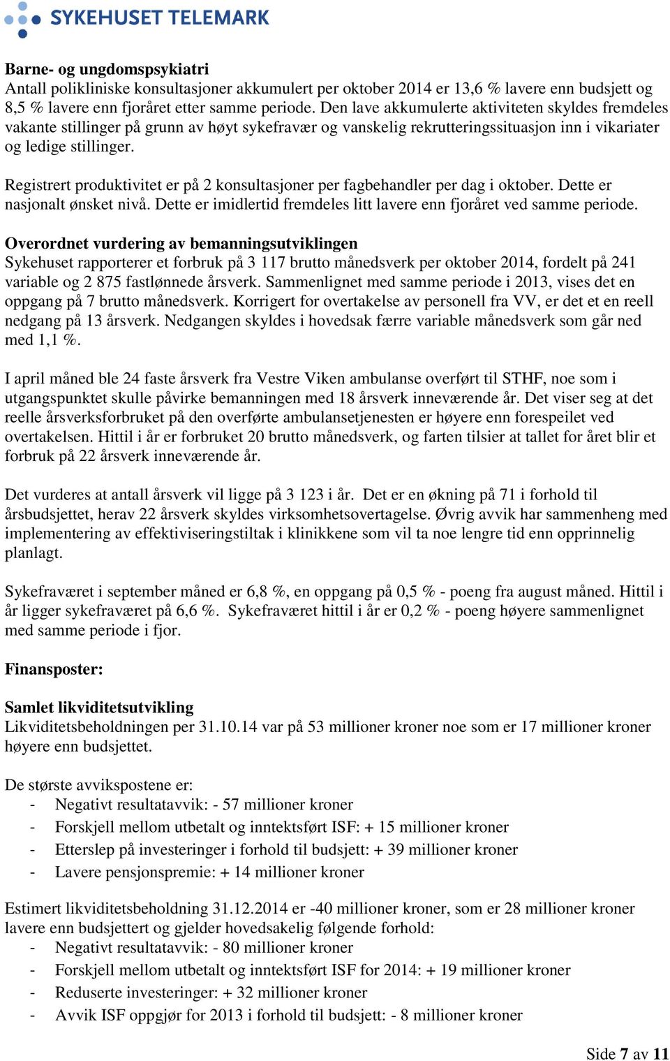 Registrert produktivitet er på 2 konsultasjoner per fagbehandler per dag i oktober. Dette er nasjonalt ønsket nivå. Dette er imidlertid fremdeles litt lavere enn fjoråret ved samme periode.