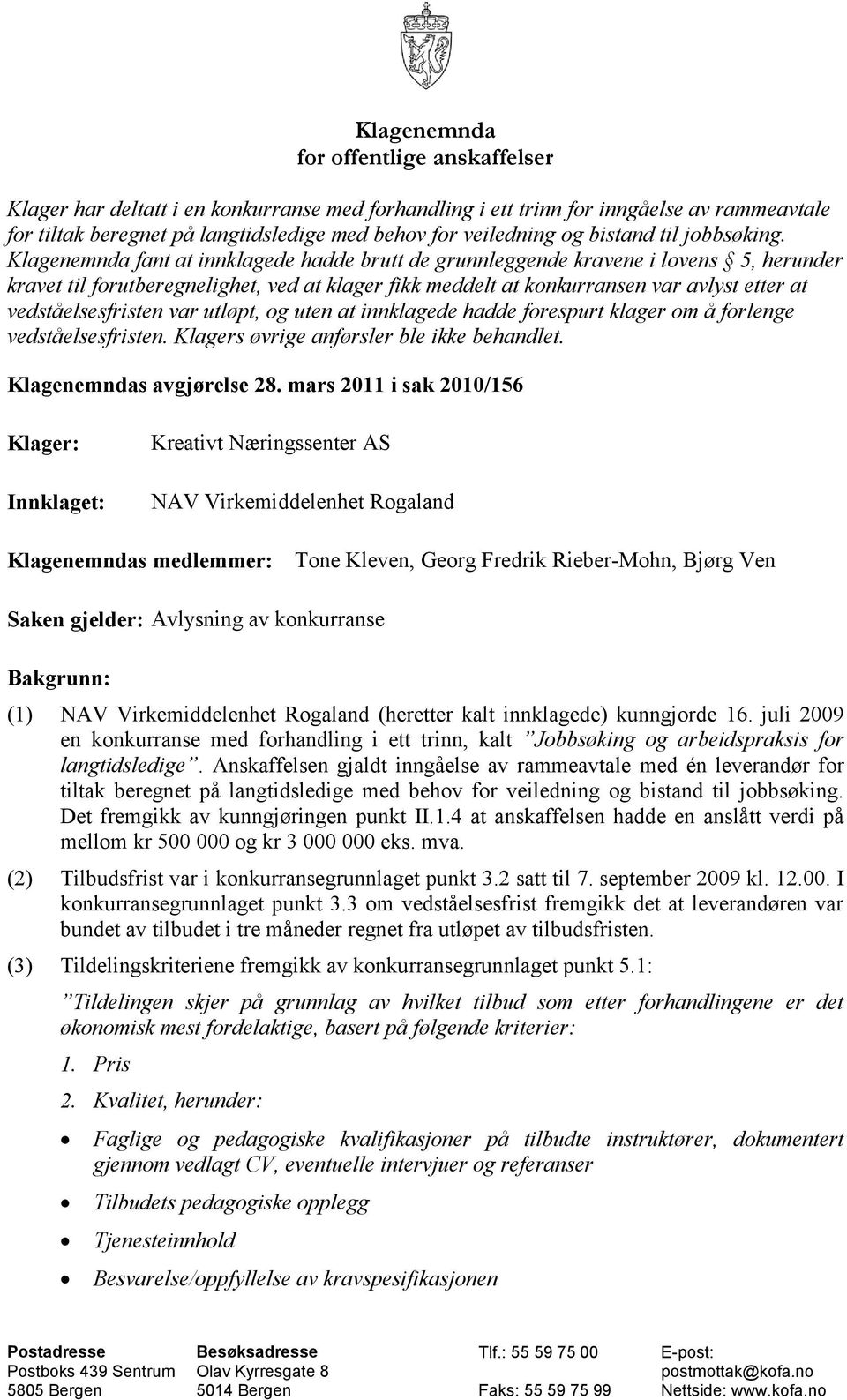 Klagenemnda fant at innklagede hadde brutt de grunnleggende kravene i lovens 5, herunder kravet til forutberegnelighet, ved at klager fikk meddelt at konkurransen var avlyst etter at