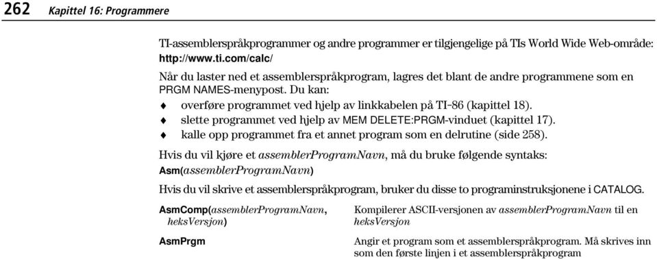 Du kan: overføre programmet ved hjelp av linkkabelen på TI-86 (kapittel 18). slette programmet ved hjelp av MEM DELETE:PRGM-vinduet (kapittel 17).