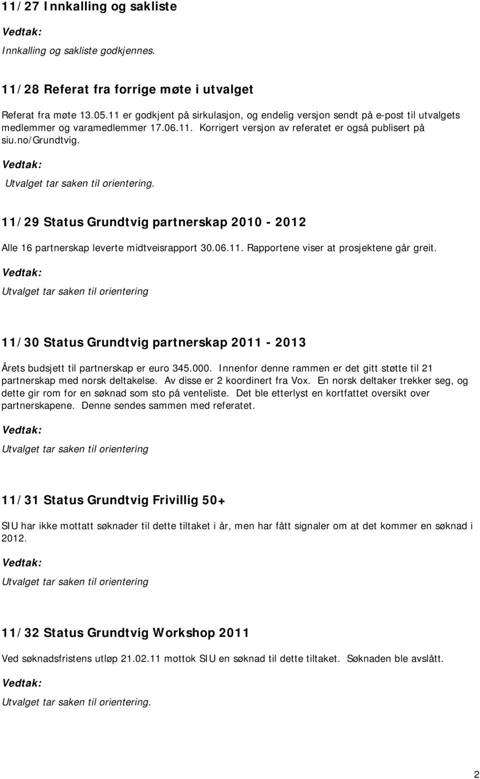 11/29 Status Grundtvig partnerskap 2010-2012 Alle 16 partnerskap leverte midtveisrapport 30.06.11. Rapportene viser at prosjektene går greit.