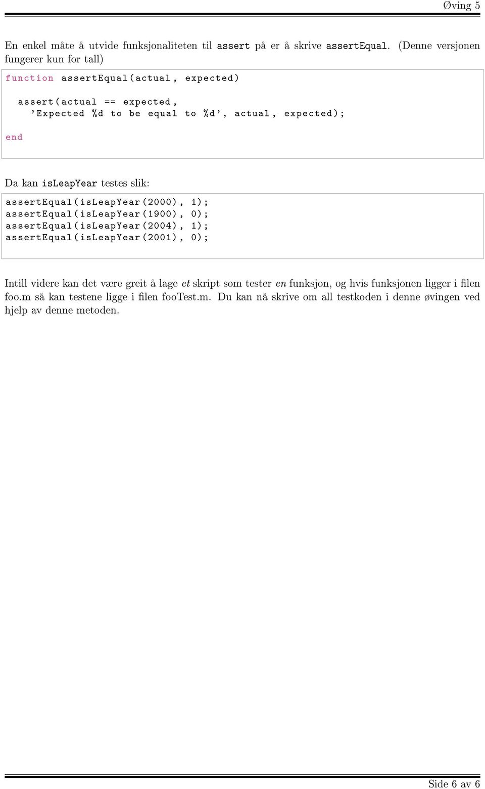 Da kan isleapyear testes slik: assertequal ( isleapyear ( 2000), 1) ; assertequal ( isleapyear ( 1900), 0) ; assertequal ( isleapyear ( 2004), 1) ; assertequal (