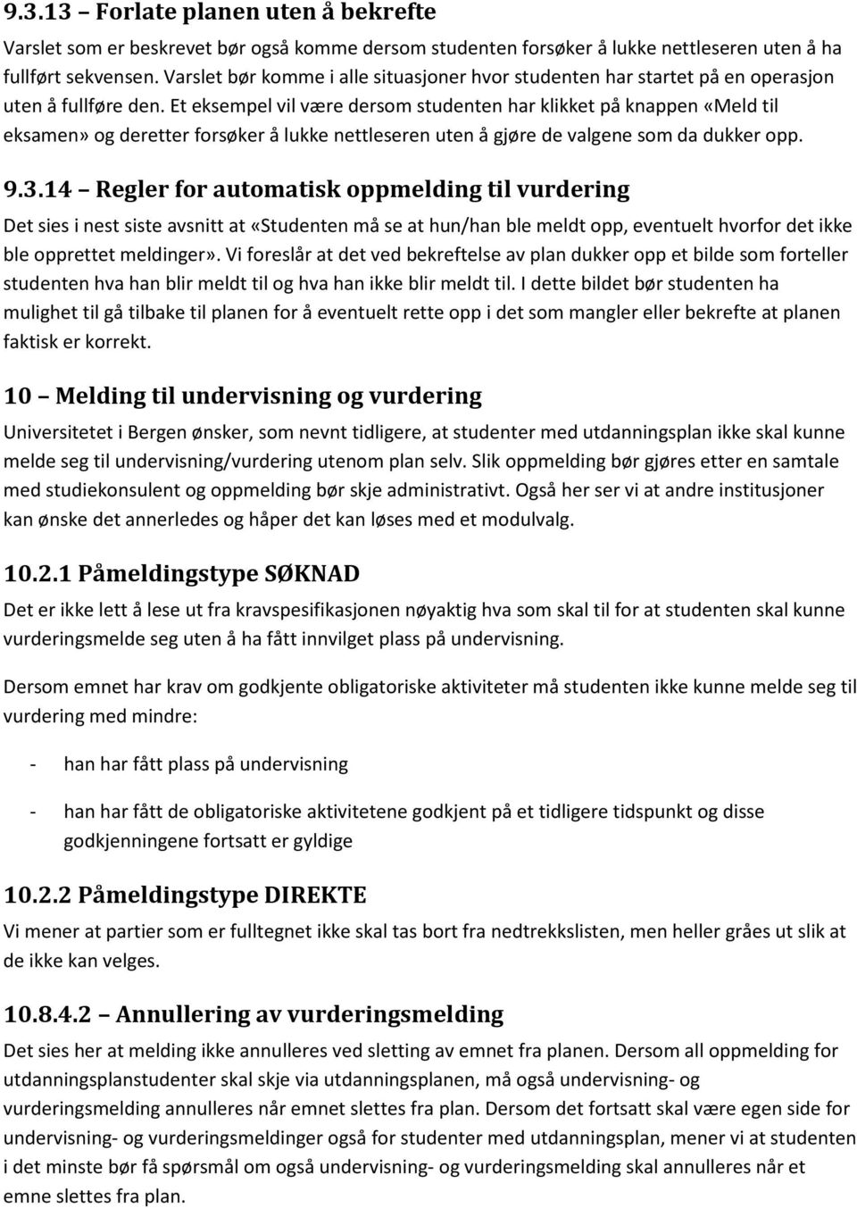 Et eksempel vil være dersom studenten har klikket på knappen «Meld til eksamen» og deretter forsøker å lukke nettleseren uten å gjøre de valgene som da dukker opp. 9.3.