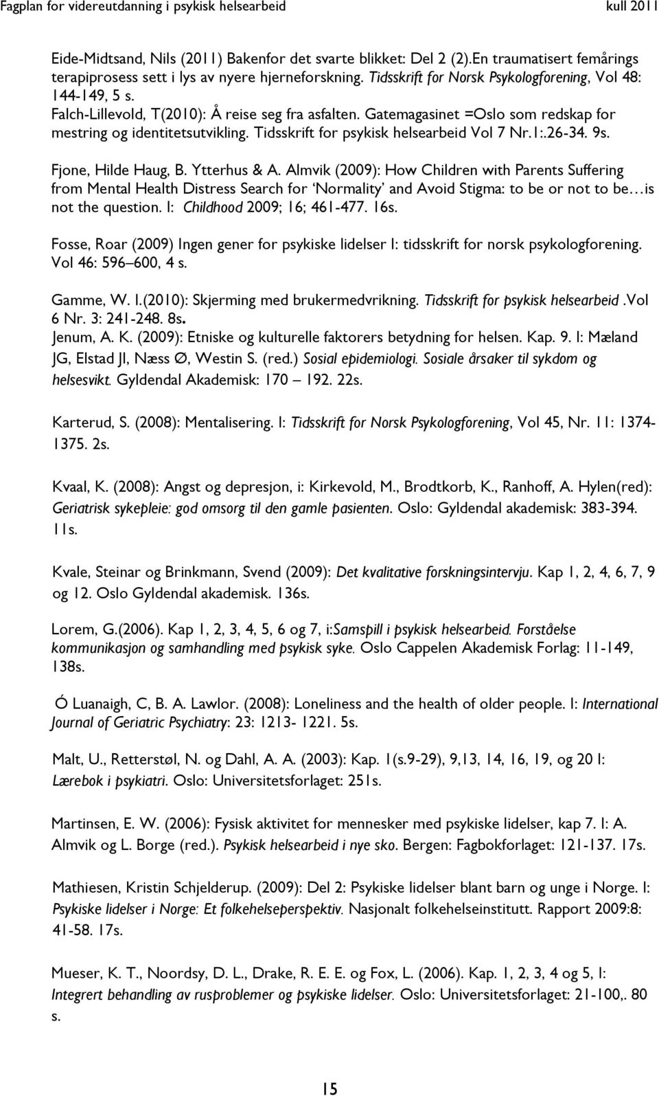 Tidsskrift for psykisk helsearbeid Vol 7 Nr.1:.26-34. 9s. Fjone, Hilde Haug, B. Ytterhus & A.