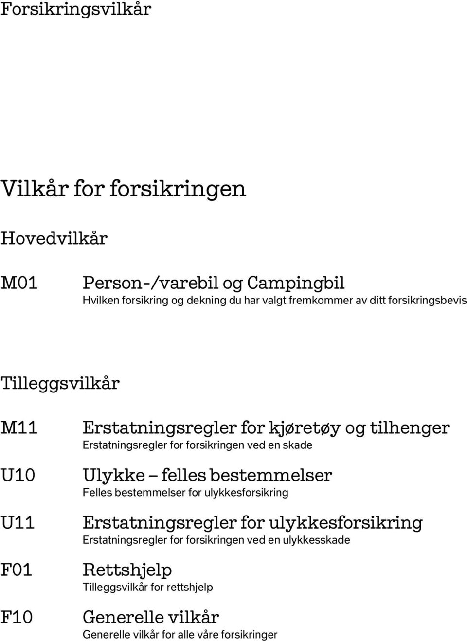 en skade Ulykke felles bestemmelser Felles bestemmelser for ulykkesforsikring Erstatningsregler for ulykkesforsikring Erstatningsregler