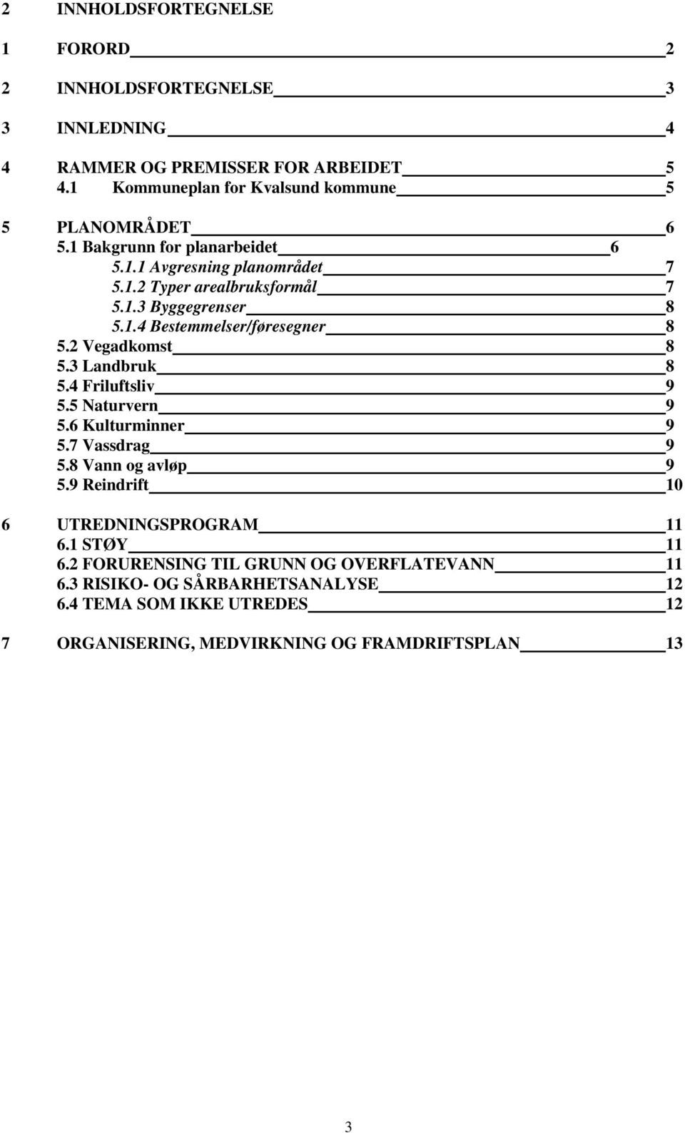 1.4 Bestemmelser/føresegner 8 5.2 Vegadkomst 8 5.3 Landbruk 8 5.4 Friluftsliv 9 5.5 Naturvern 9 5.6 Kulturminner 9 5.7 Vassdrag 9 5.8 Vann og avløp 9 5.