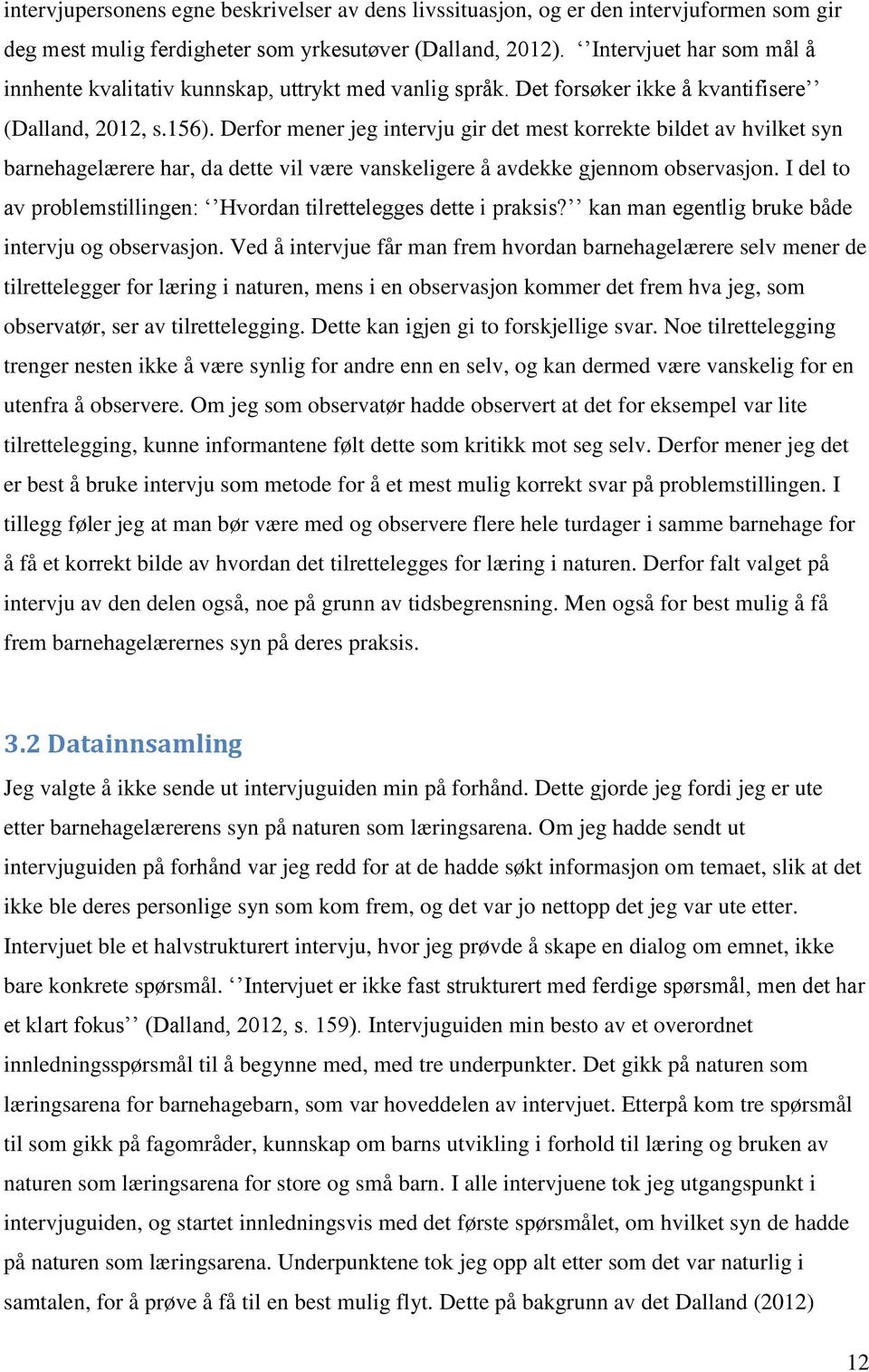 Derfor mener jeg intervju gir det mest korrekte bildet av hvilket syn barnehagelærere har, da dette vil være vanskeligere å avdekke gjennom observasjon.