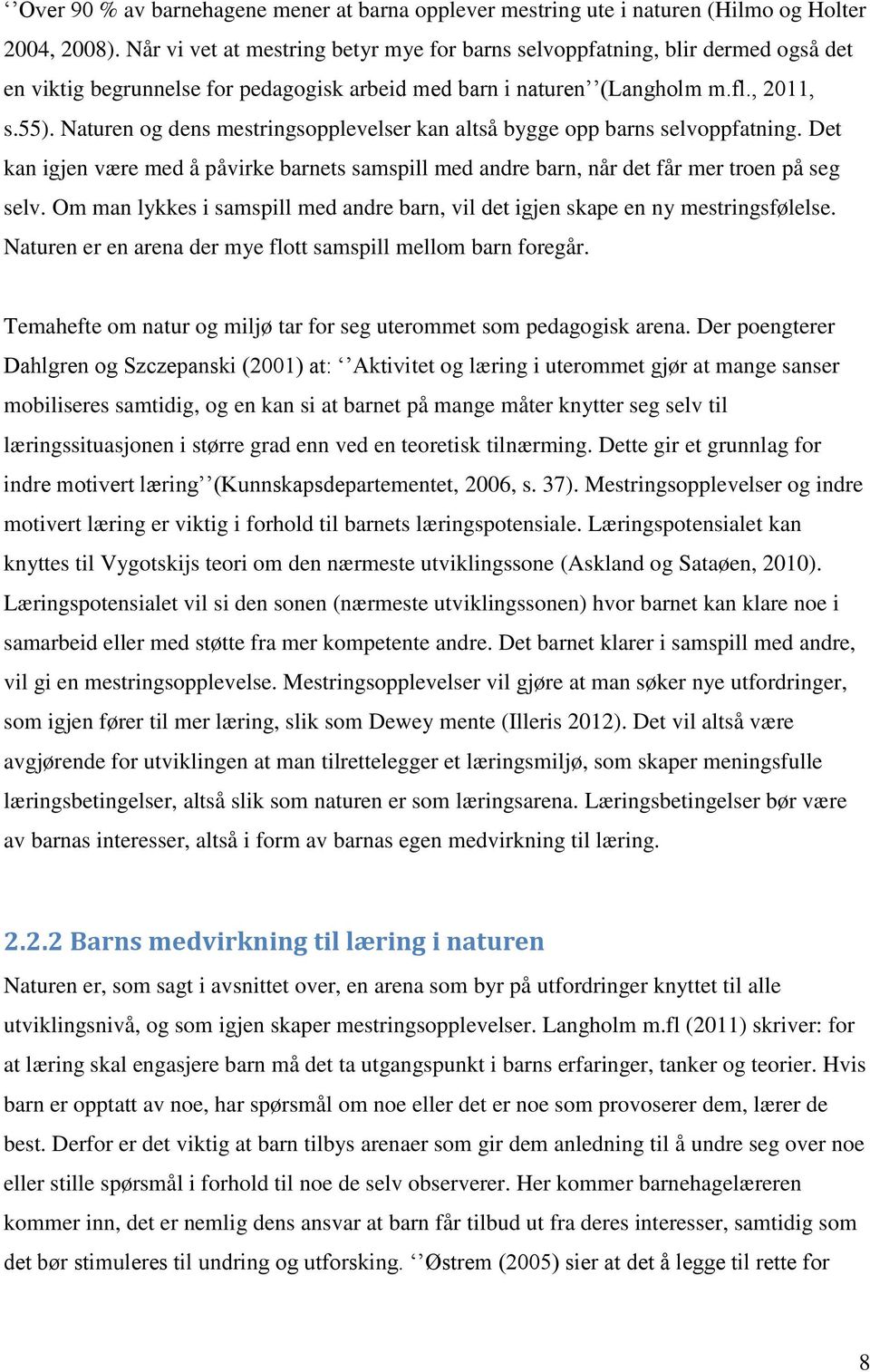 Naturen og dens mestringsopplevelser kan altså bygge opp barns selvoppfatning. Det kan igjen være med å påvirke barnets samspill med andre barn, når det får mer troen på seg selv.