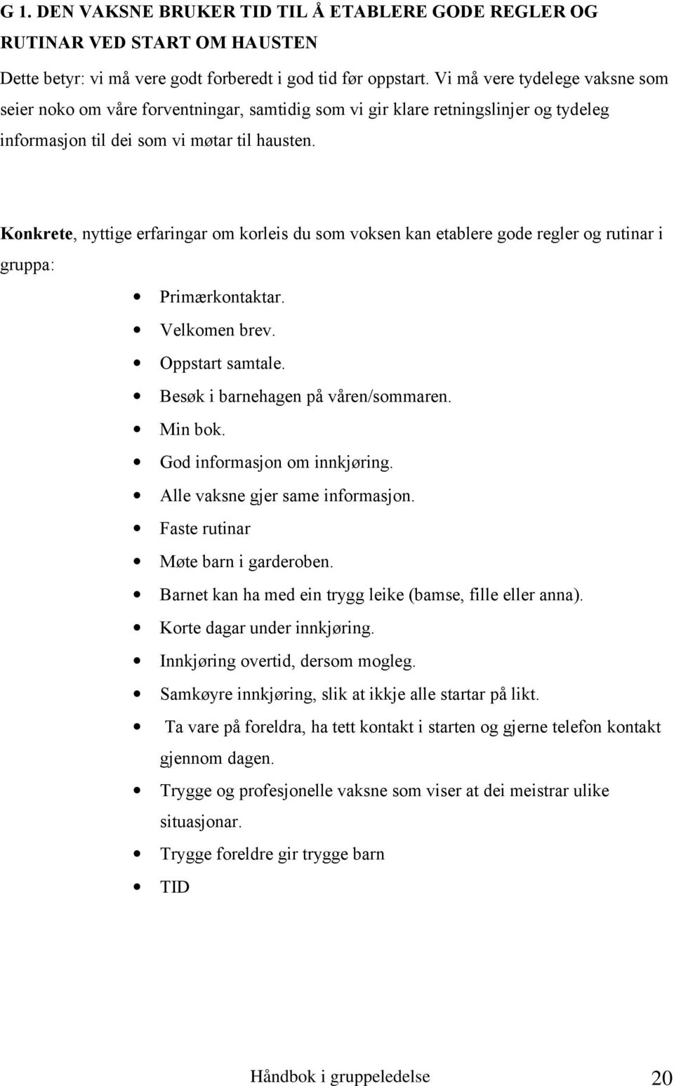 Konkrete, nyttige erfaringar om korleis du som voksen kan etablere gode regler og rutinar i gruppa: Primærkontaktar. Velkomen brev. Oppstart samtale. Besøk i barnehagen på våren/sommaren. Min bok.