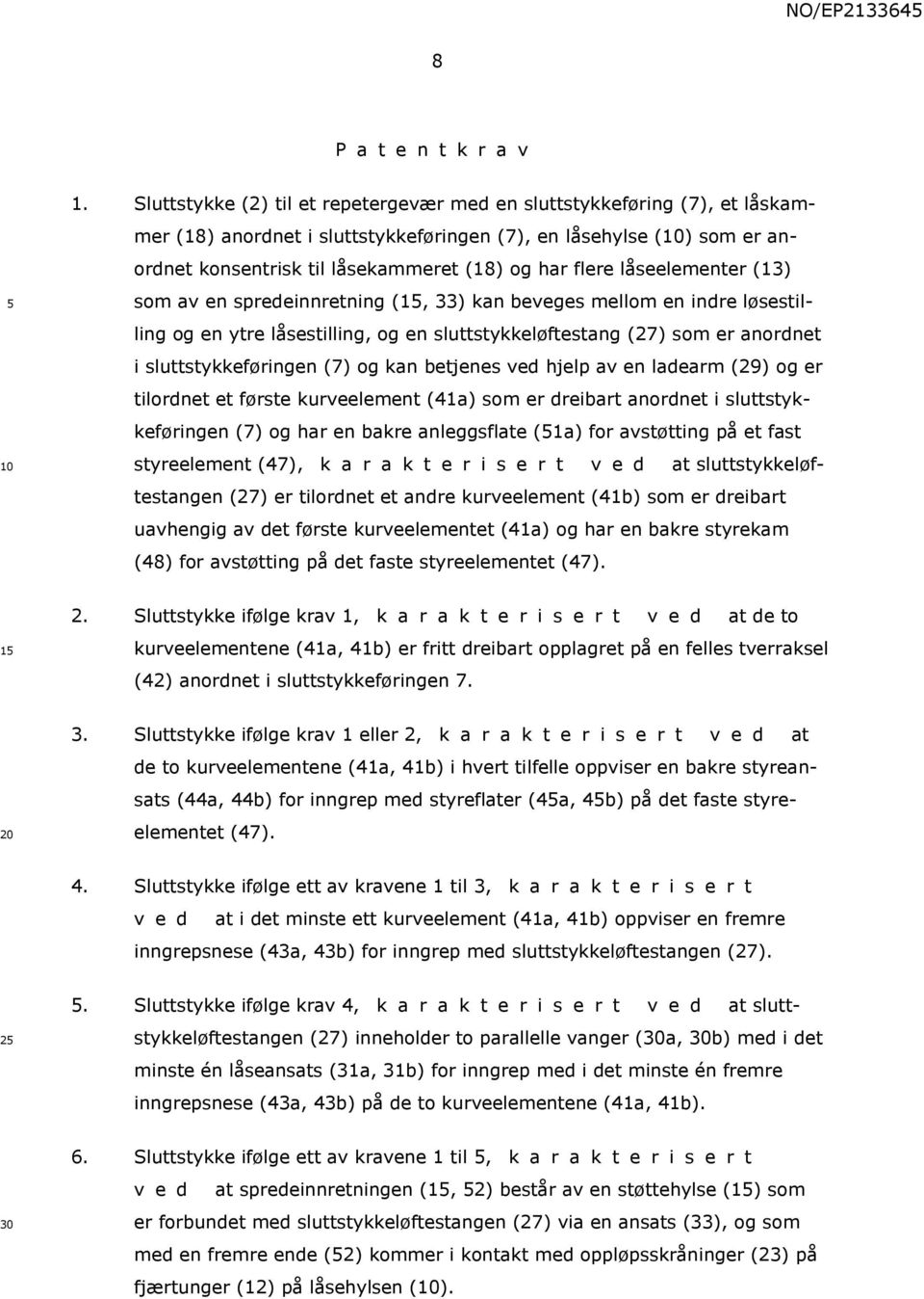 flere låseelementer (13) som av en spredeinnretning (15, 33) kan beveges mellom en indre løsestilling og en ytre låsestilling, og en sluttstykkeløftestang (27) som er anordnet i sluttstykkeføringen