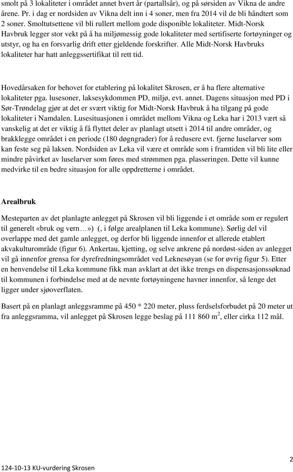 Midt-Norsk Havbruk legger stor vekt på å ha miljømessig gode lokaliteter med sertifiserte fortøyninger og utstyr, og ha en forsvarlig drift etter gjeldende forskrifter.