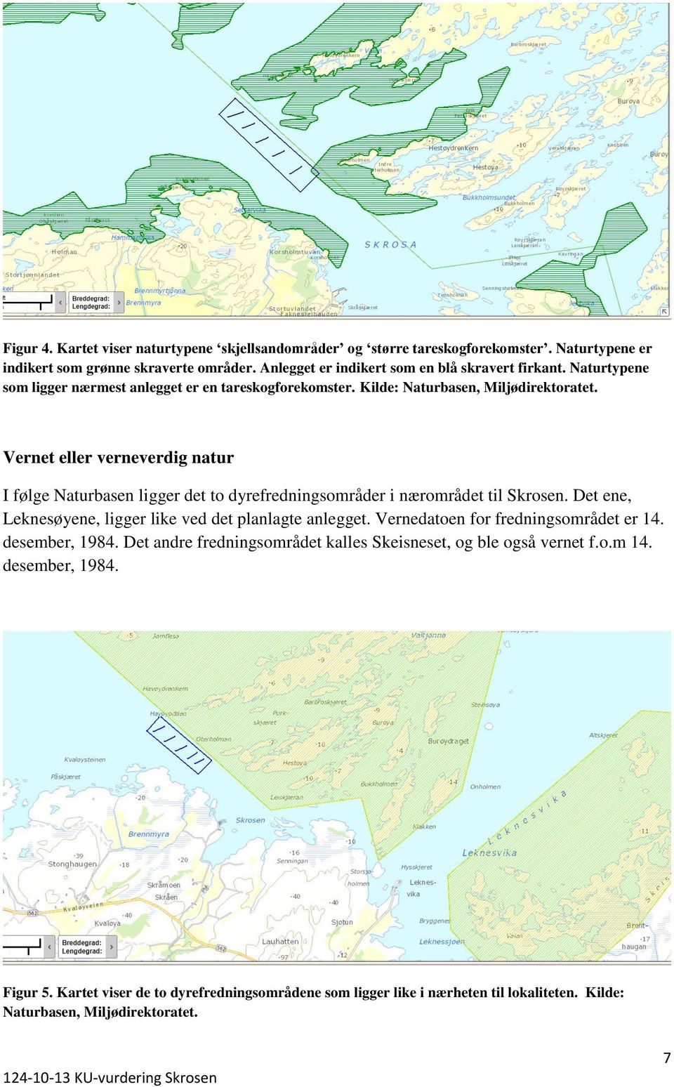 Vernet eller verneverdig natur I følge Naturbasen ligger det to dyrefredningsområder i nærområdet til Skrosen. Det ene, Leknesøyene, ligger like ved det planlagte anlegget.