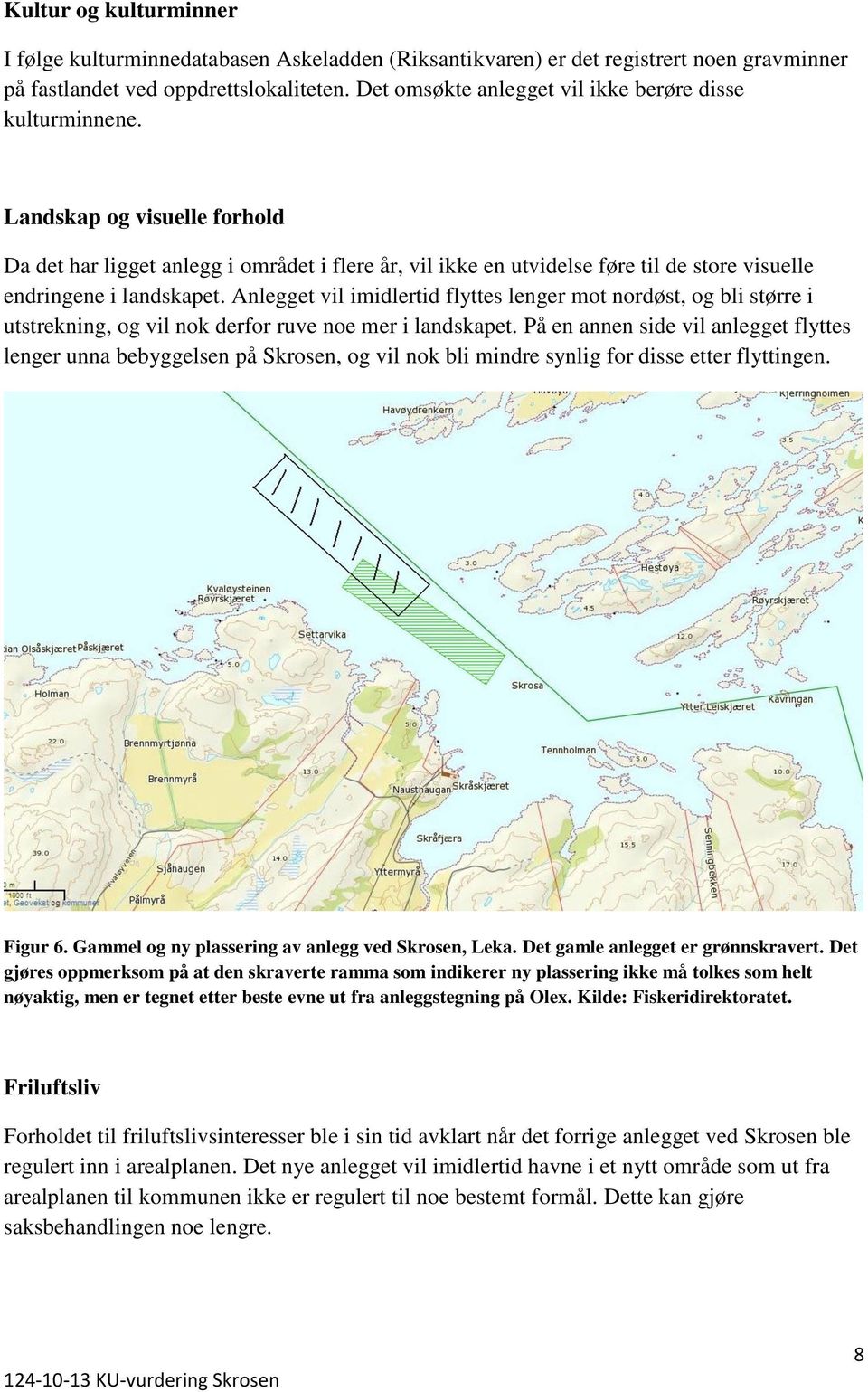 Landskap og visuelle forhold Da det har ligget anlegg i området i flere år, vil ikke en utvidelse føre til de store visuelle endringene i landskapet.