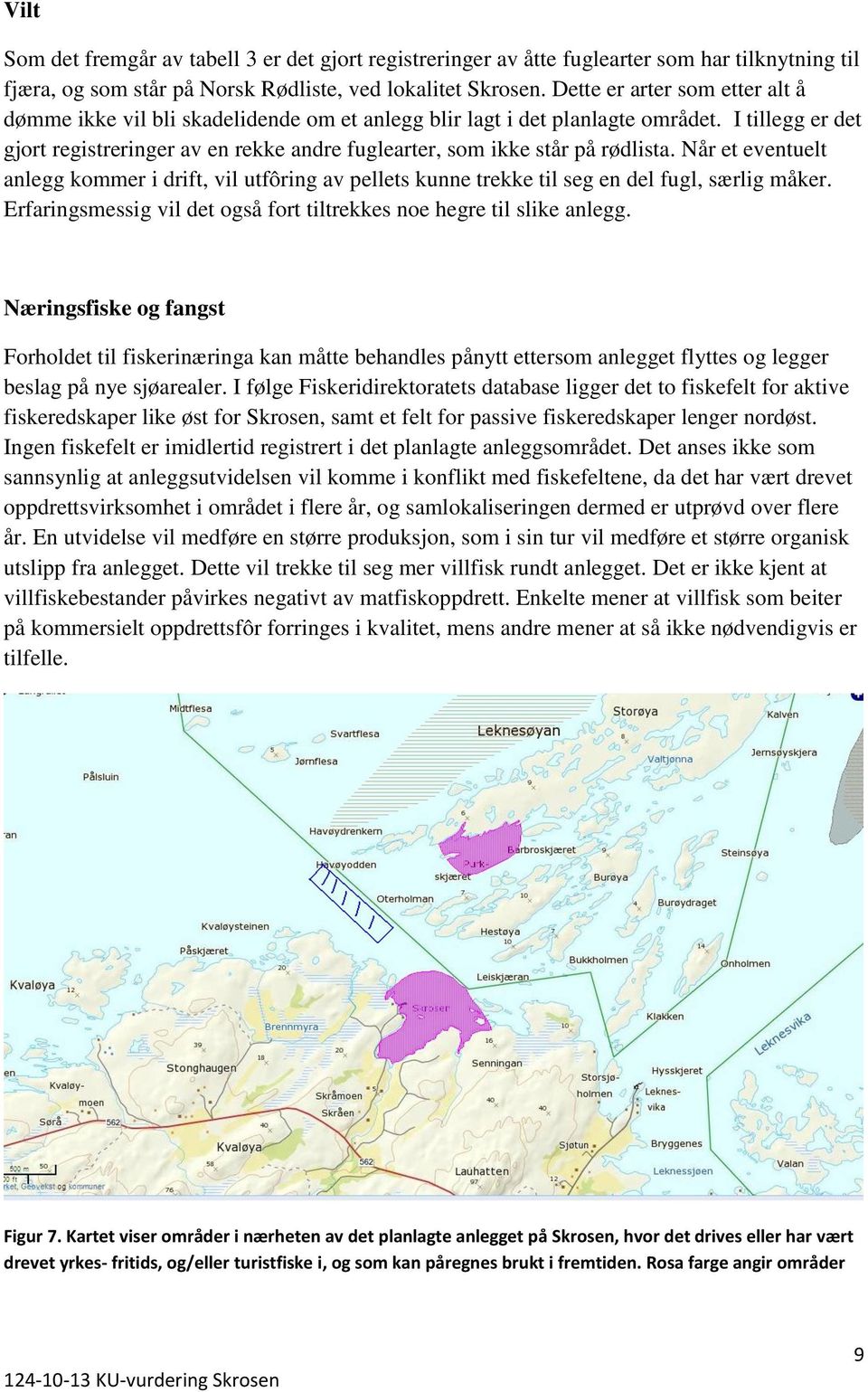 I tillegg er det gjort registreringer av en rekke andre fuglearter, som ikke står på rødlista.