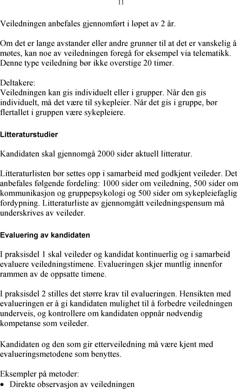 Når det gis i gruppe, bør flertallet i gruppen være sykepleiere. Litteraturstudier Kandidaten skal gjennomgå 2000 sider aktuell litteratur.