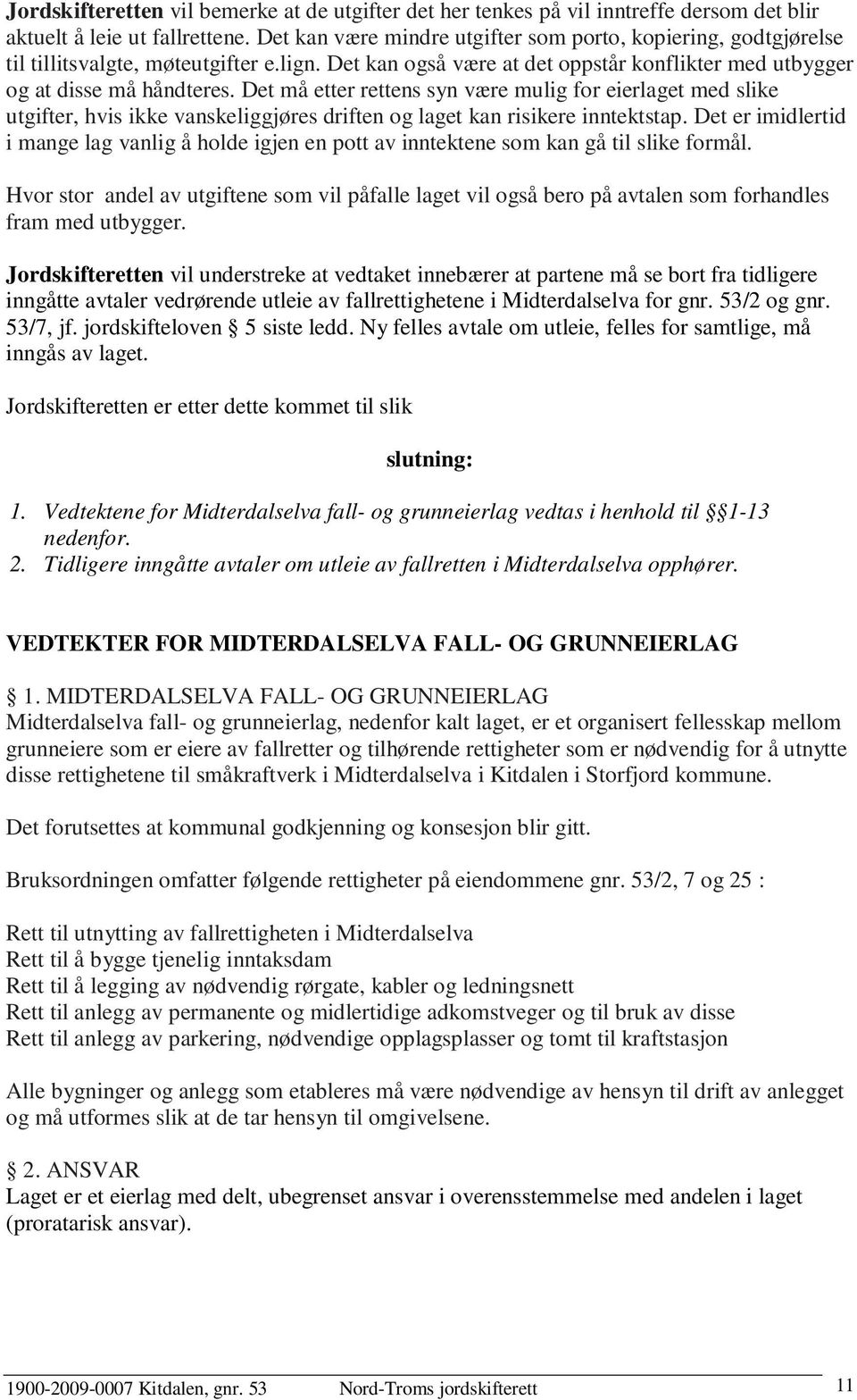 Det må etter rettens syn være mulig for eierlaget med slike utgifter, hvis ikke vanskeliggjøres driften og laget kan risikere inntektstap.