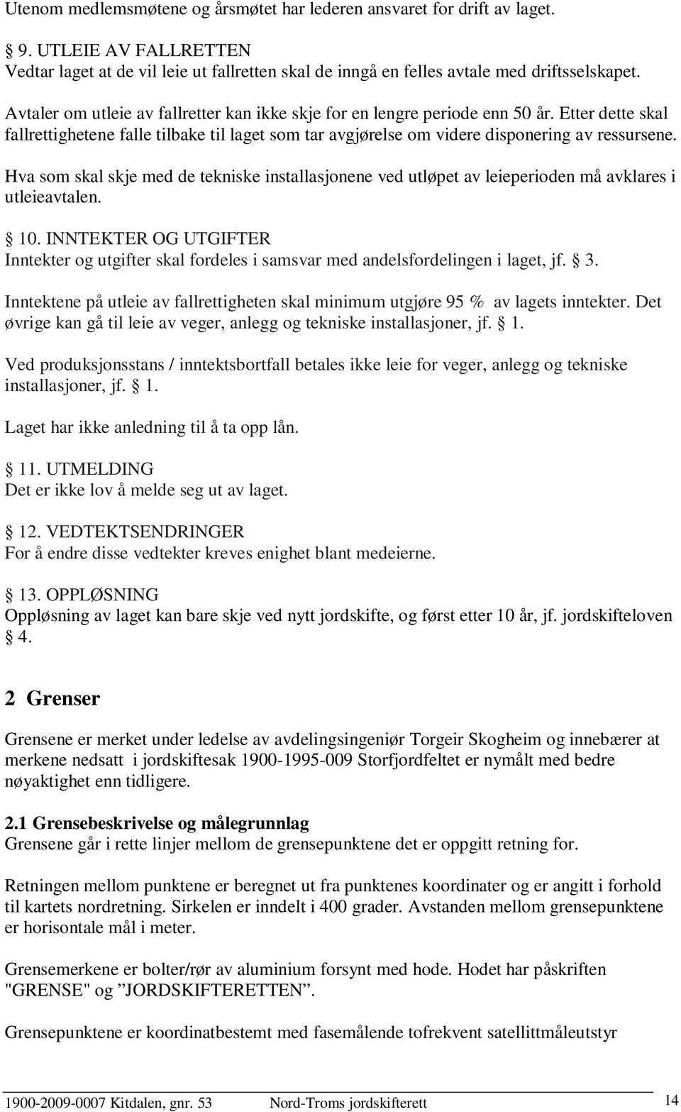 Hva som skal skje med de tekniske installasjonene ved utløpet av leieperioden må avklares i utleieavtalen. 10.