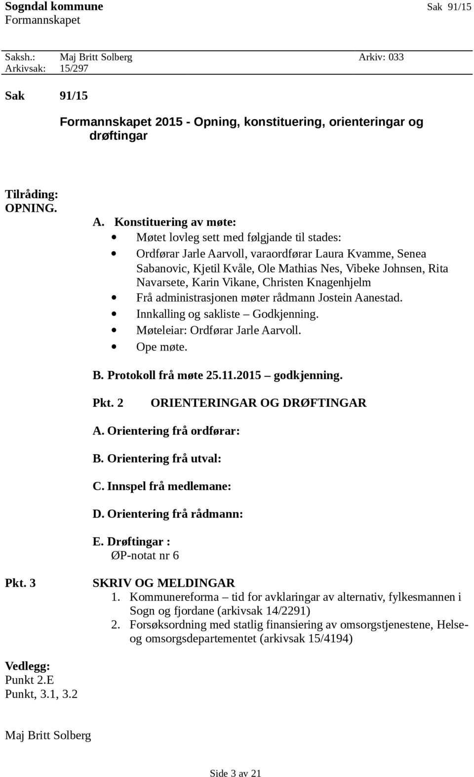 kivsak: 15/297 Sak 91/15 Formannskapet 2015 - Opning, konstituering, orienteringar og drøftingar Tilråding: OPNING. A.