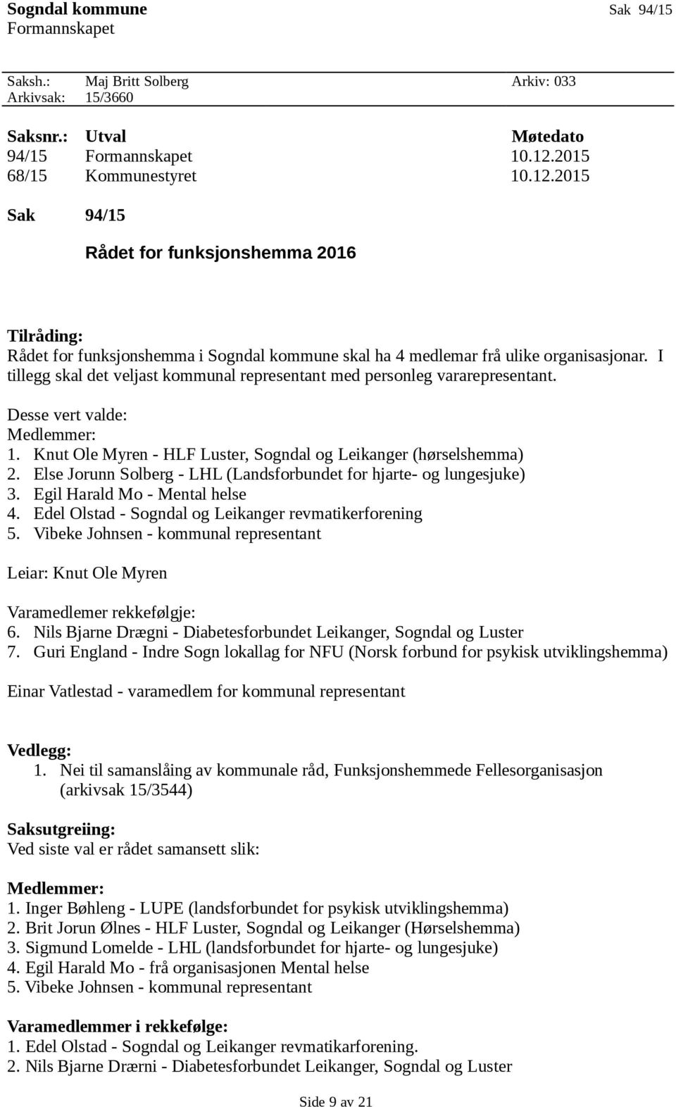 I tillegg skal det veljast kommunal representant med personleg vararepresentant. Desse vert valde: Medlemmer: 1. Knut Ole Myren - HLF Luster, Sogndal og Leikanger (hørselshemma) 2.