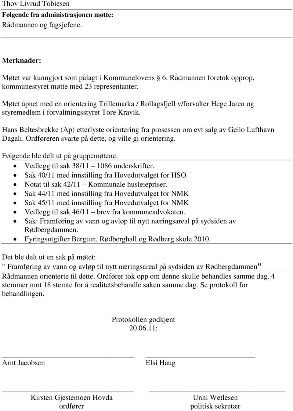 Hans Beltesbrekke (Ap) etterlyste orientering fra prosessen om evt salg av Geilo Lufthavn Dagali. Ordføreren svarte på dette, og ville gi orientering.