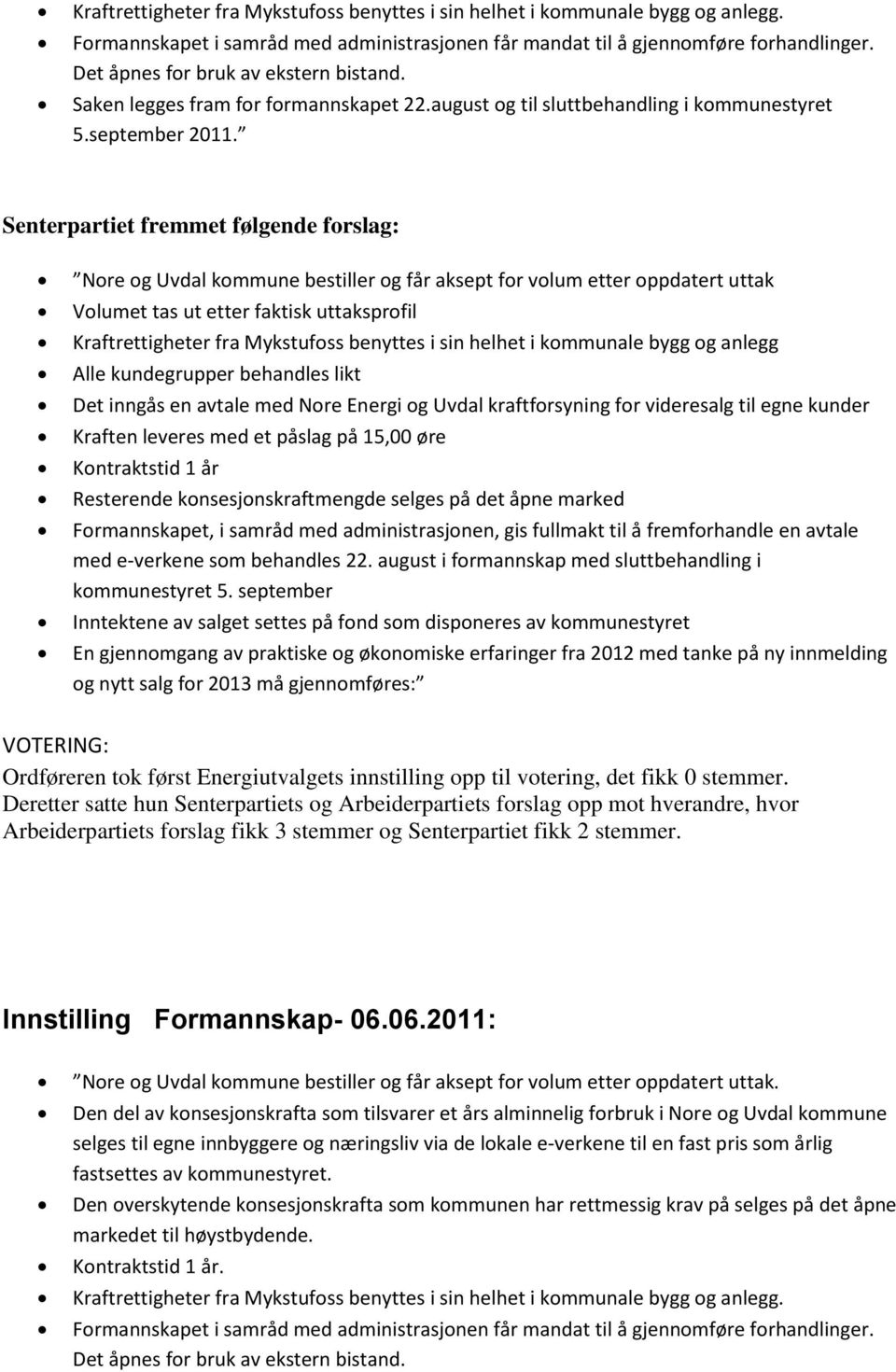 Senterpartiet fremmet følgende forslag: Nore og Uvdal kommune bestiller og får aksept for volum etter oppdatert uttak Volumet tas ut etter faktisk uttaksprofil Kraftrettigheter fra Mykstufoss