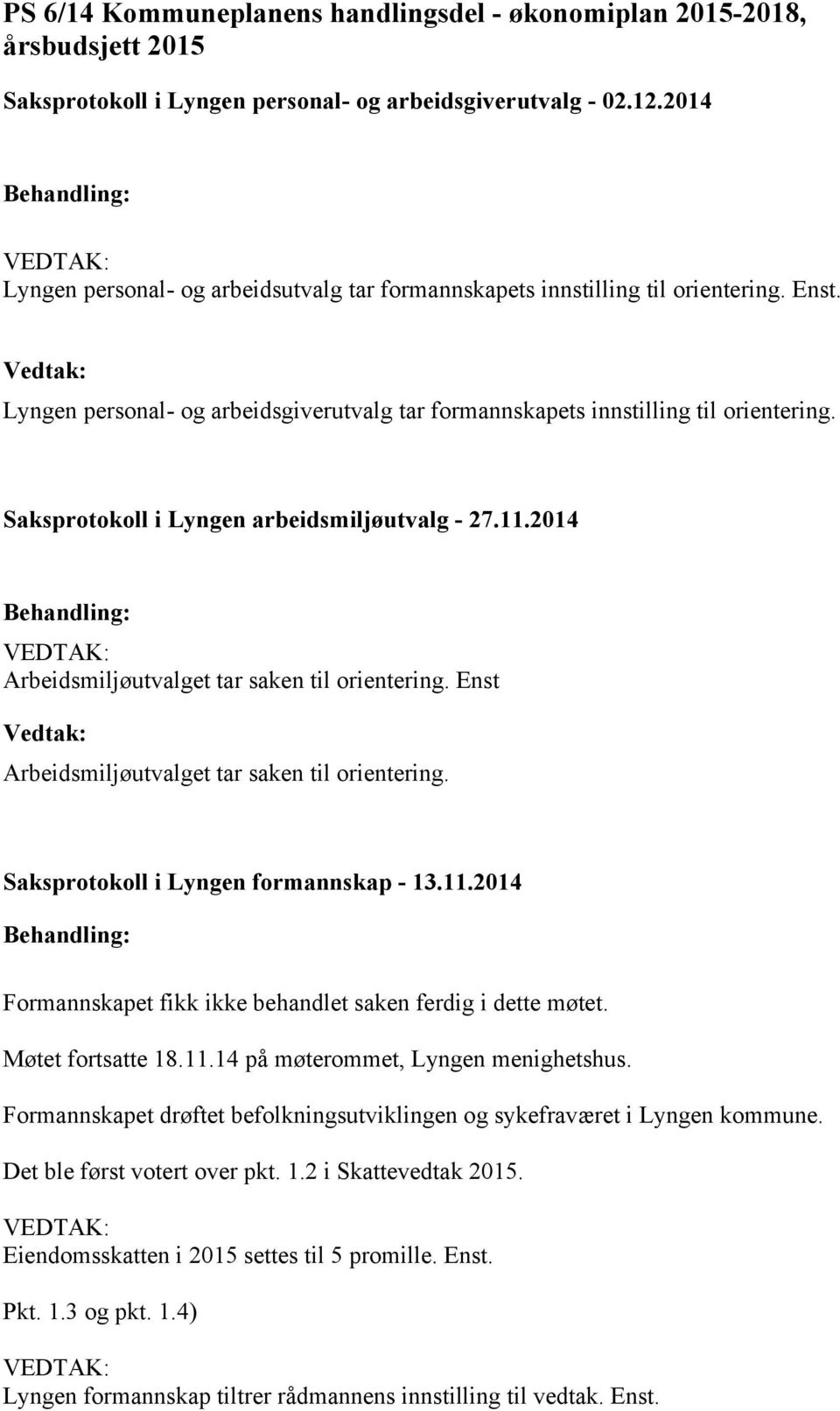 Saksprotokoll i Lyngen arbeidsmiljøutvalg - 27.11.2014 Behandling: Arbeidsmiljøutvalget tar saken til orientering. Enst Vedtak: Arbeidsmiljøutvalget tar saken til orientering.