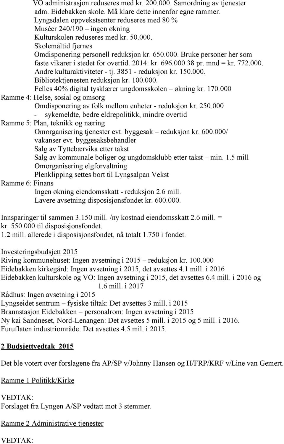 2014: kr. 696.000 38 pr. mnd = kr. 772.000. Andre kulturaktiviteter - tj. 3851 - reduksjon kr. 150.000. Bibliotektjenesten reduksjon kr. 100.000. Felles 40% digital tysklærer ungdomsskolen økning kr.