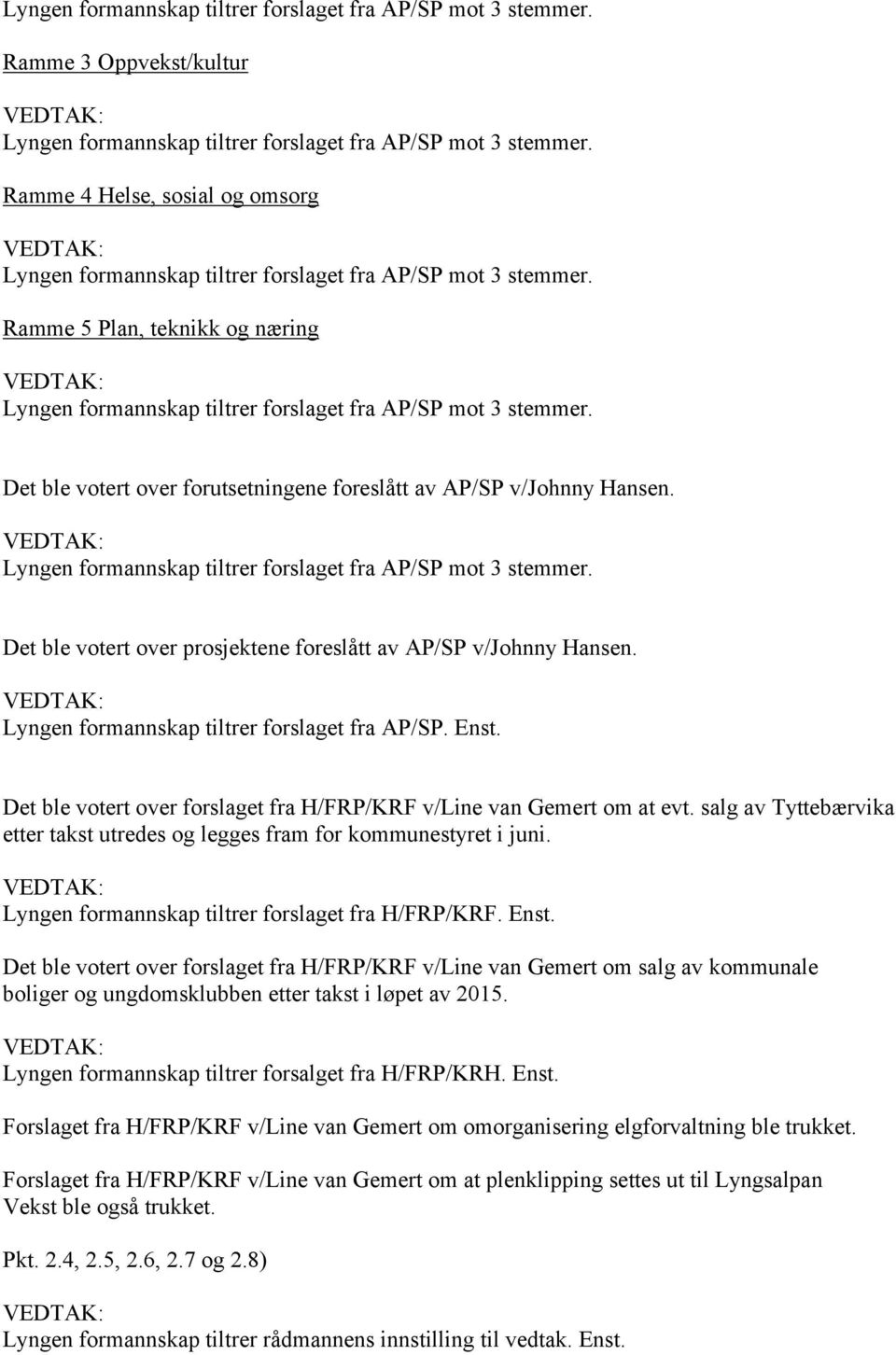 Det ble votert over forutsetningene foreslått av AP/SP v/johnny Hansen. Lyngen formannskap tiltrer forslaget fra AP/SP mot 3 stemmer.