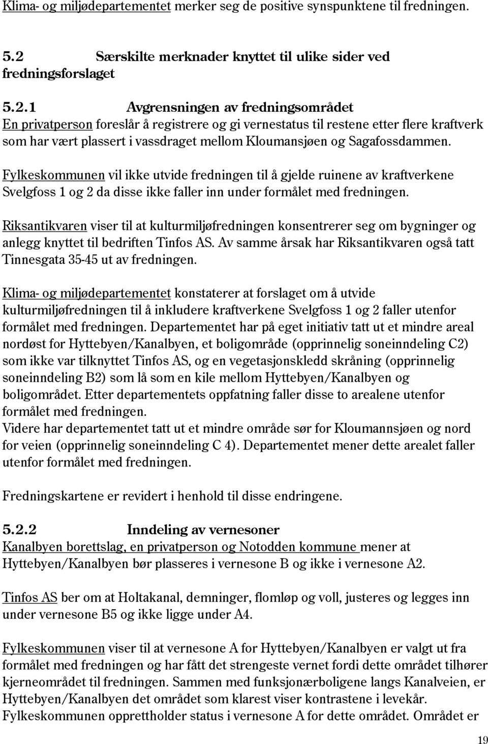 1 Avgrensningen av fredningsområdet En privatperson foreslår å registrere og gi vernestatus til restene etter flere kraftverk som har vært plassert i vassdraget mellom Kloumansjøen og Sagafossdammen.