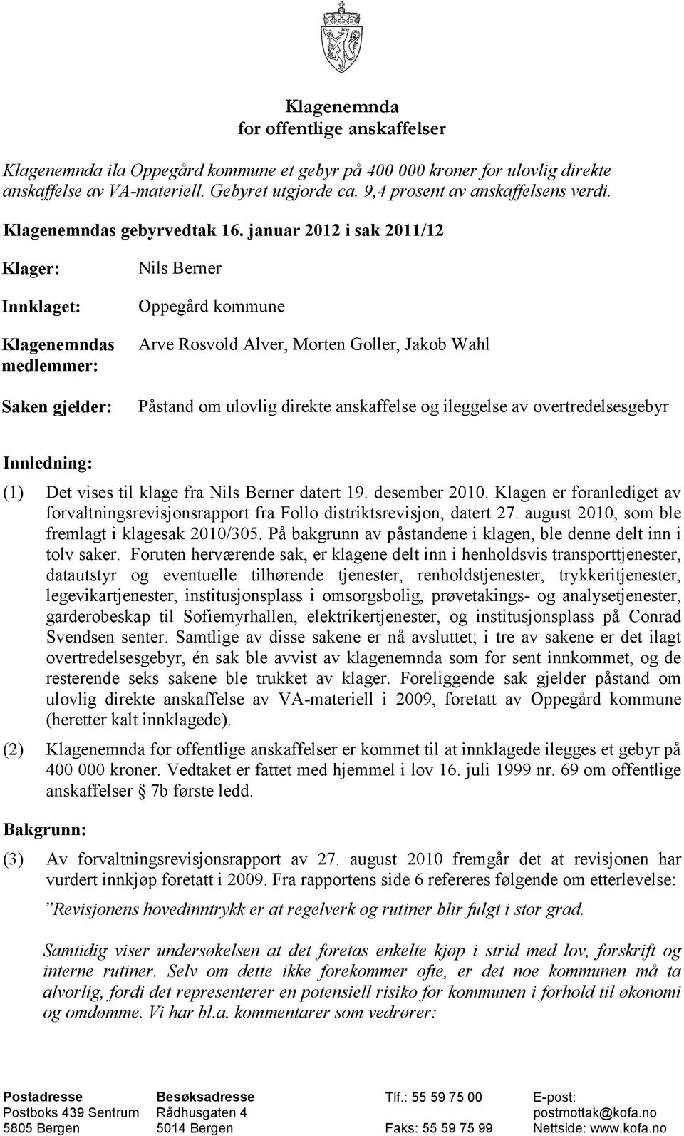 januar 2012 i sak 2011/12 Klager: Innklaget: Klagenemndas medlemmer: Saken gjelder: Nils Berner Oppegård kommune Arve Rosvold Alver, Morten Goller, Jakob Wahl Påstand om ulovlig direkte anskaffelse